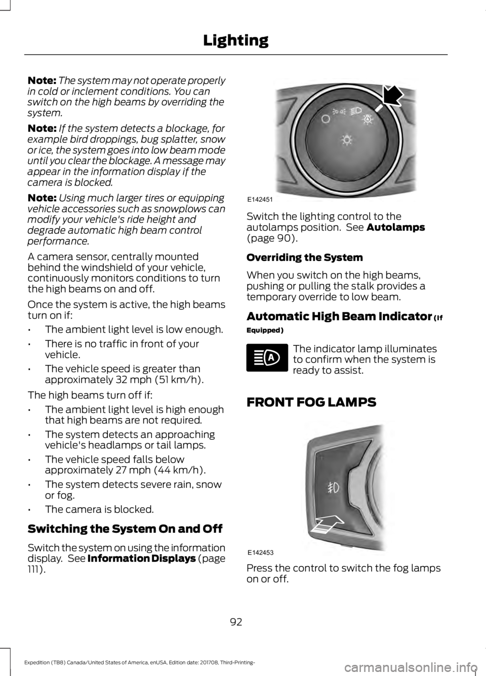 FORD EXPEDITION 2018 Owners Manual Note:
The system may not operate properly
in cold or inclement conditions. You can
switch on the high beams by overriding the
system.
Note: If the system detects a blockage, for
example bird droppings FORD EXPEDITION 2018 Owners Manual Note:
The system may not operate properly
in cold or inclement conditions. You can
switch on the high beams by overriding the
system.
Note: If the system detects a blockage, for
example bird droppings