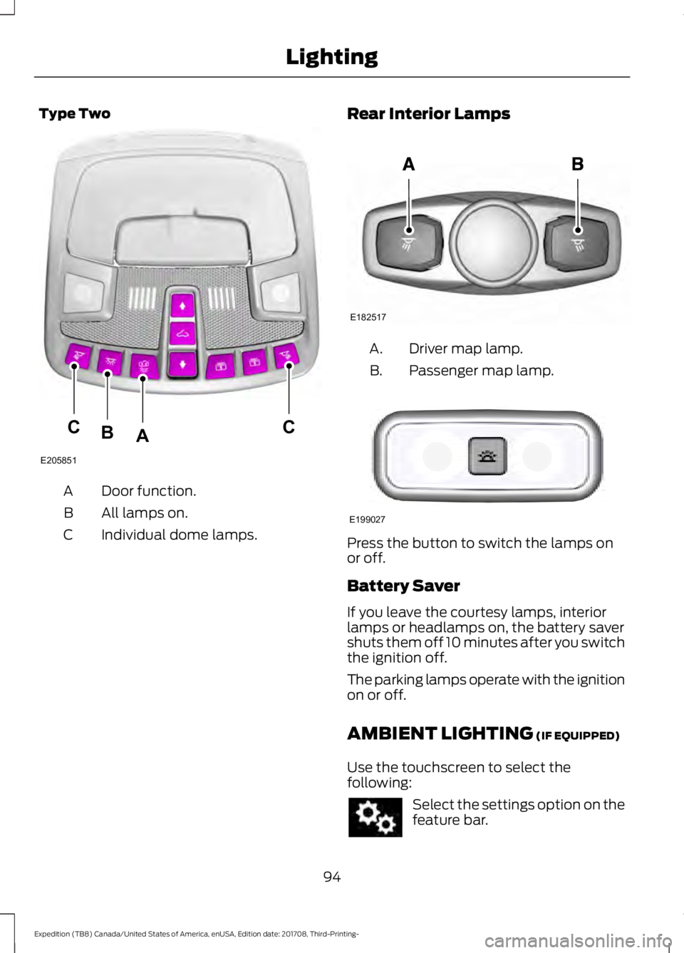FORD EXPEDITION 2018 Owners Manual Type Two
Door function.
A
All lamps on.
B
Individual dome lamps.
C Rear Interior Lamps Driver map lamp.
A.
Passenger map lamp.
B. Press the button to switch the lamps on
or off.
Battery Saver
If you l FORD EXPEDITION 2018 Owners Manual Type Two
Door function.
A
All lamps on.
B
Individual dome lamps.
C Rear Interior Lamps Driver map lamp.
A.
Passenger map lamp.
B. Press the button to switch the lamps on
or off.
Battery Saver
If you l