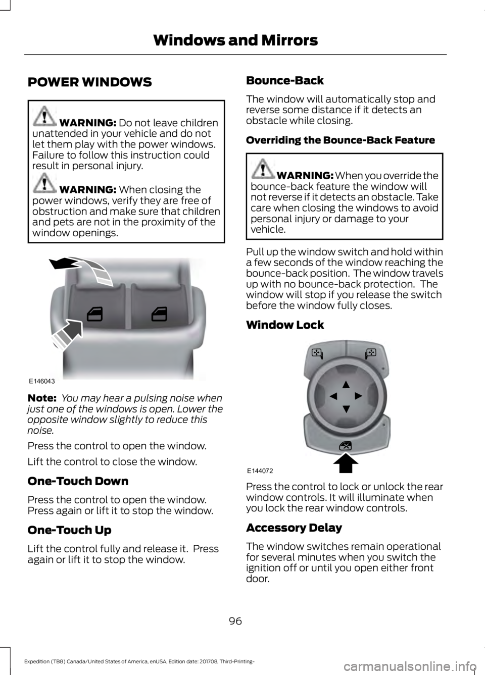FORD EXPEDITION 2018 Owners Manual POWER WINDOWS
WARNING: Do not leave children
unattended in your vehicle and do not
let them play with the power windows.
Failure to follow this instruction could
result in personal injury. WARNING:
W FORD EXPEDITION 2018 Owners Manual POWER WINDOWS
WARNING: Do not leave children
unattended in your vehicle and do not
let them play with the power windows.
Failure to follow this instruction could
result in personal injury. WARNING:
W