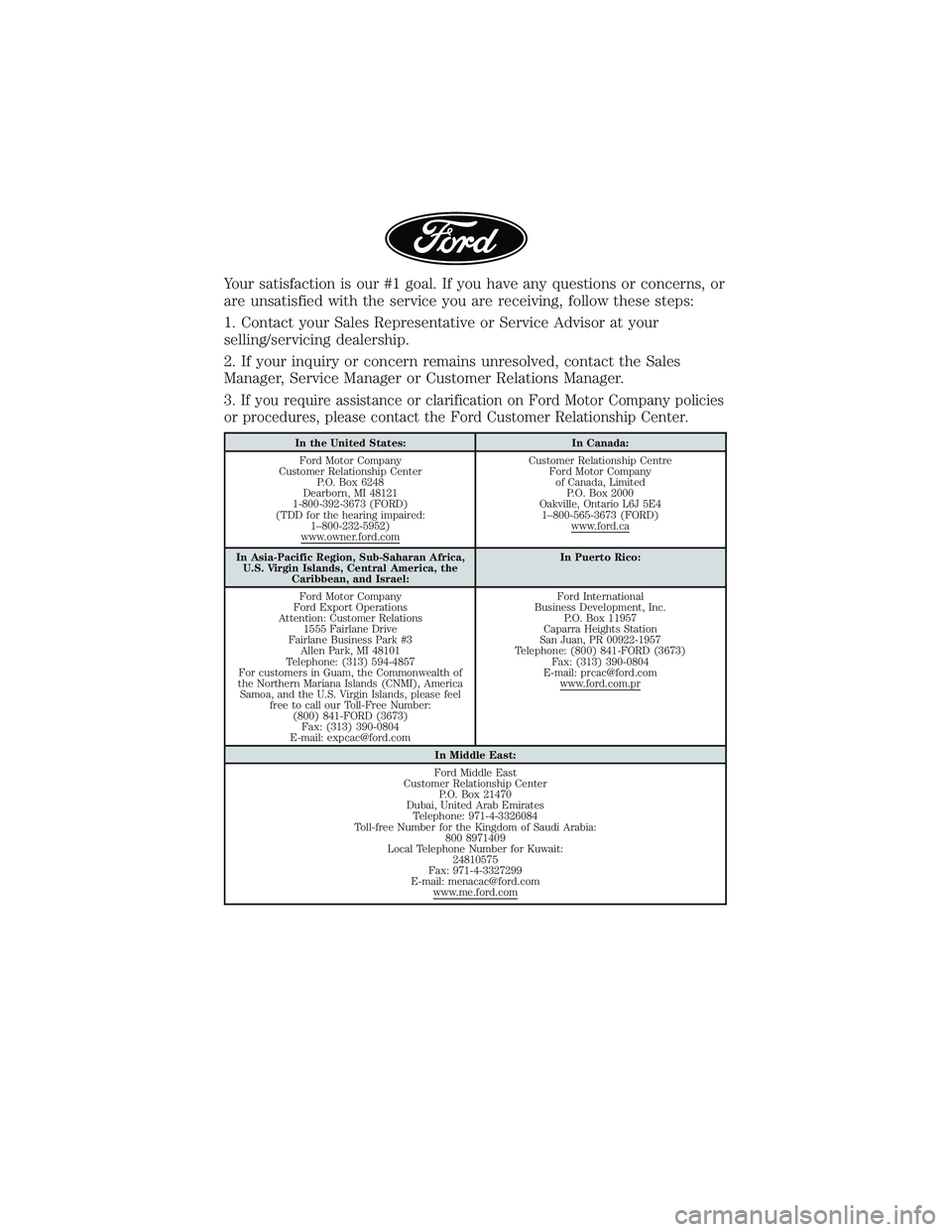 FORD EXPLORER 2018 Warranty Guide Your satisfaction is our #1 goal. If you have any questions or concerns, or
are unsatisfied with the service you are receiving, follow these steps:
1. Contact your Sales Representative or Service Advi FORD EXPLORER 2018 Warranty Guide Your satisfaction is our #1 goal. If you have any questions or concerns, or
are unsatisfied with the service you are receiving, follow these steps:
1. Contact your Sales Representative or Service Advi