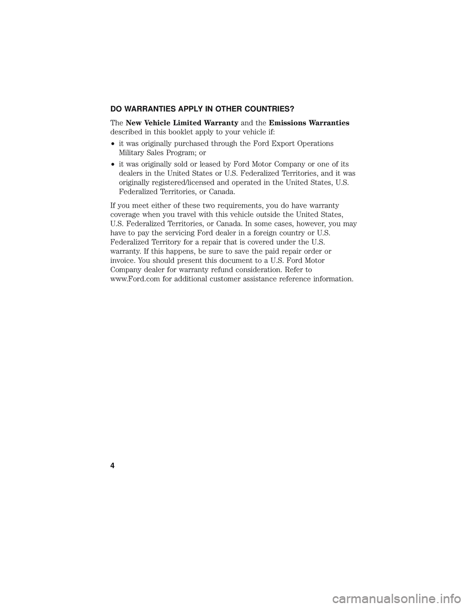FORD EXPLORER 2018 Warranty Guide DO WARRANTIES APPLY IN OTHER COUNTRIES?
TheNew Vehicle Limited Warranty and theEmissions Warranties
described in this booklet apply to your vehicle if:
• it was originally purchased through the Ford FORD EXPLORER 2018 Warranty Guide DO WARRANTIES APPLY IN OTHER COUNTRIES?
TheNew Vehicle Limited Warranty and theEmissions Warranties
described in this booklet apply to your vehicle if:
• it was originally purchased through the Ford