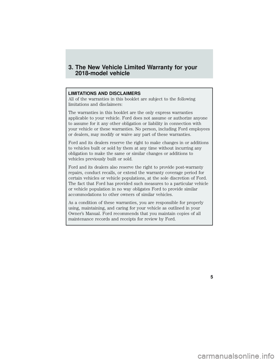 FORD EXPLORER 2018 Warranty Guide 3. The New Vehicle Limited Warranty for your2018-model vehicle
LIMITATIONS AND DISCLAIMERS
All of the warranties in this booklet are subject to the following
limitations and disclaimers:
The warrantie FORD EXPLORER 2018 Warranty Guide 3. The New Vehicle Limited Warranty for your2018-model vehicle
LIMITATIONS AND DISCLAIMERS
All of the warranties in this booklet are subject to the following
limitations and disclaimers:
The warrantie