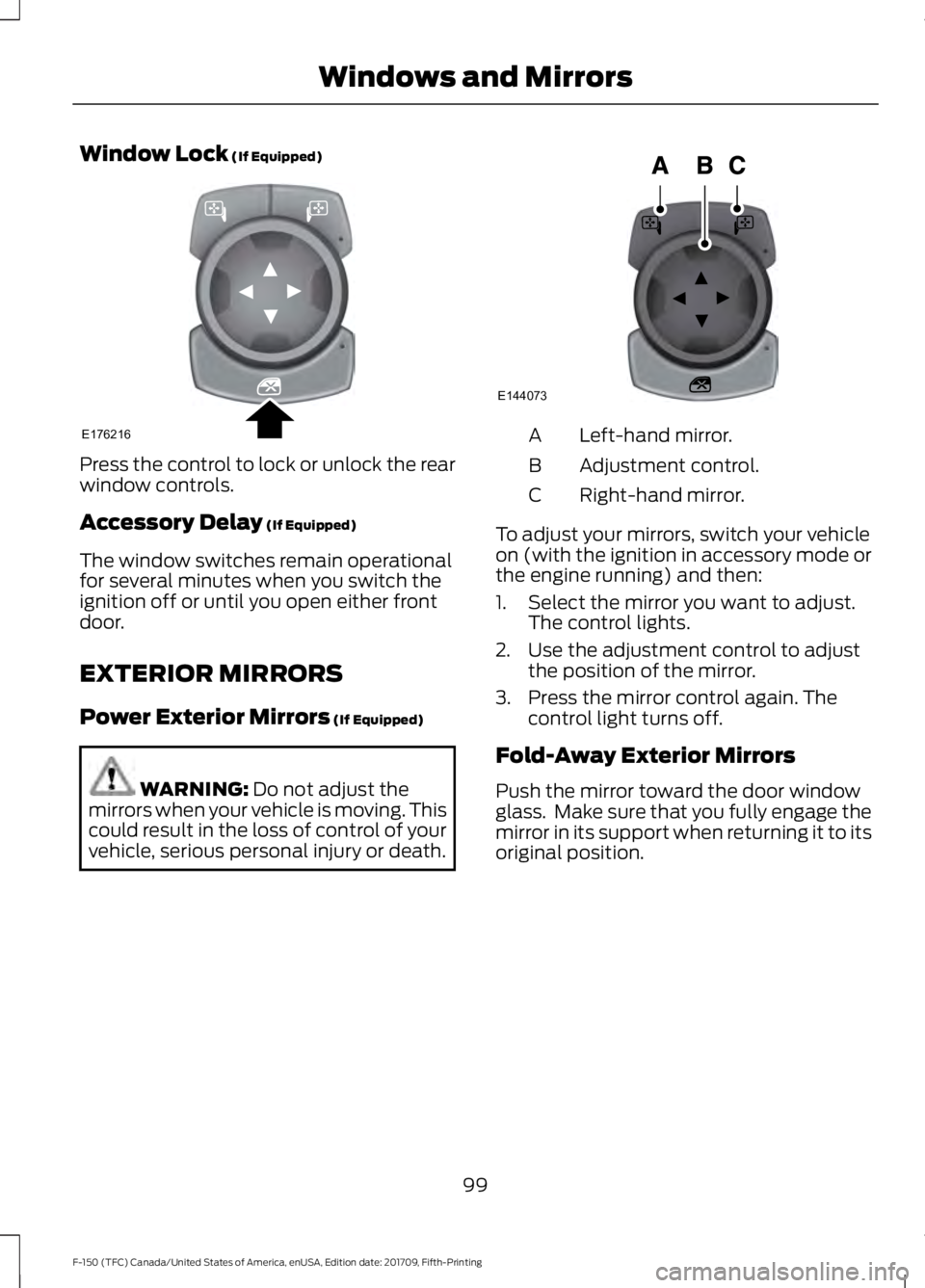 FORD F-150 2018 Owners Manual Window Lock (If Equipped)
Press the control to lock or unlock the rear
window controls.
Accessory Delay
(If Equipped)
The window switches remain operational
for several minutes when you switch the
ig FORD F-150 2018 Owners Manual Window Lock (If Equipped)
Press the control to lock or unlock the rear
window controls.
Accessory Delay
(If Equipped)
The window switches remain operational
for several minutes when you switch the
ig
