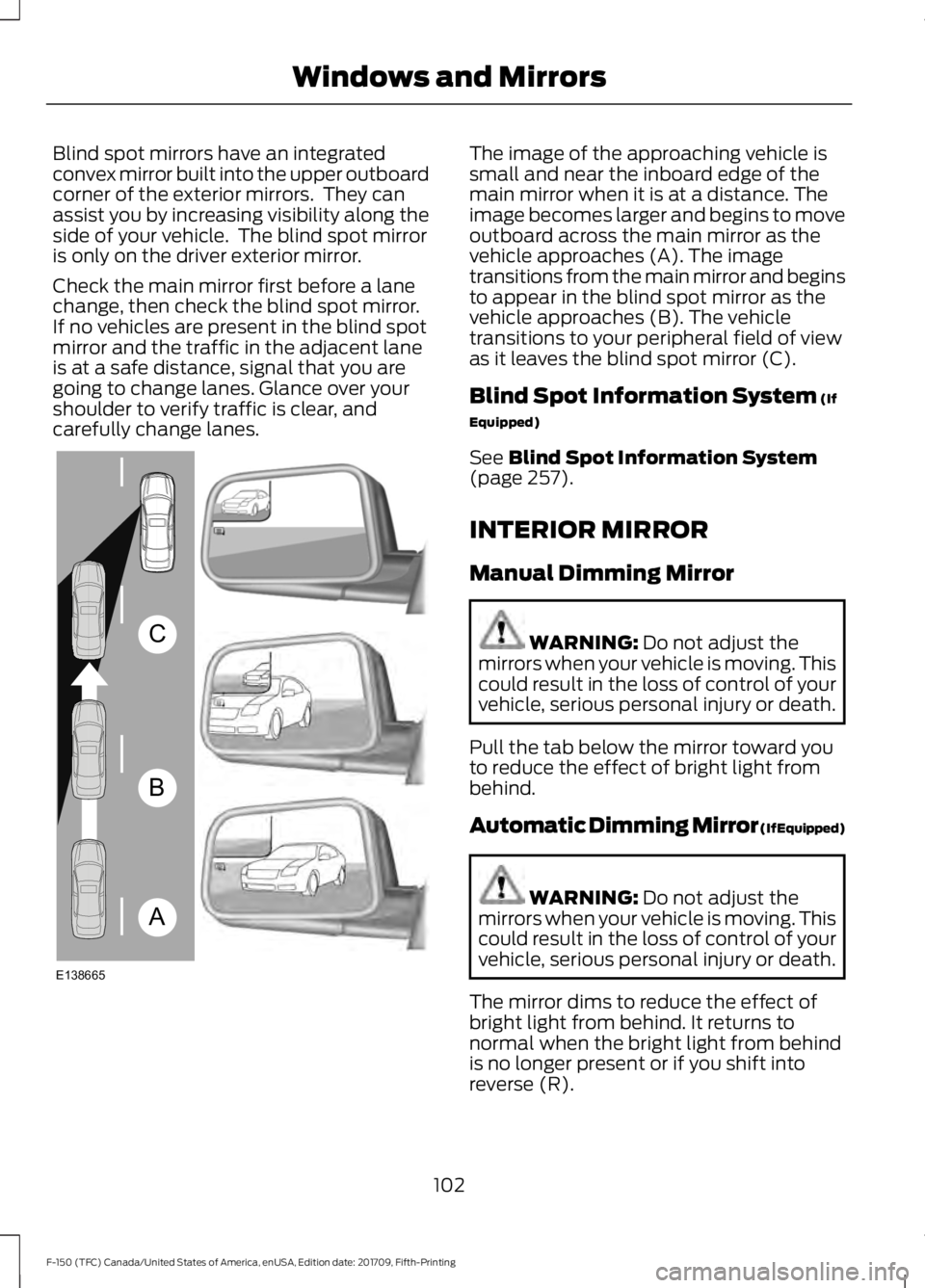 FORD F-150 2018  Owners Manual Blind spot mirrors have an integrated
convex mirror built into the upper outboard
corner of the exterior mirrors.  They can
assist you by increasing visibility along the
side of your vehicle.  The bli