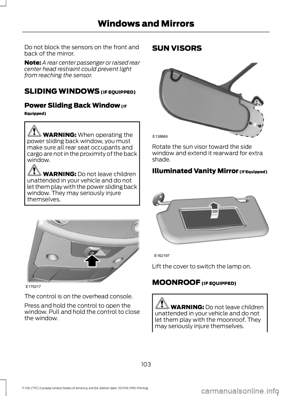 FORD F-150 2018 User Guide Do not block the sensors on the front and
back of the mirror.
Note:
A rear center passenger or raised rear
center head restraint could prevent light
from reaching the sensor.
SLIDING WINDOWS (IF EQUIP FORD F-150 2018 User Guide Do not block the sensors on the front and
back of the mirror.
Note:
A rear center passenger or raised rear
center head restraint could prevent light
from reaching the sensor.
SLIDING WINDOWS (IF EQUIP