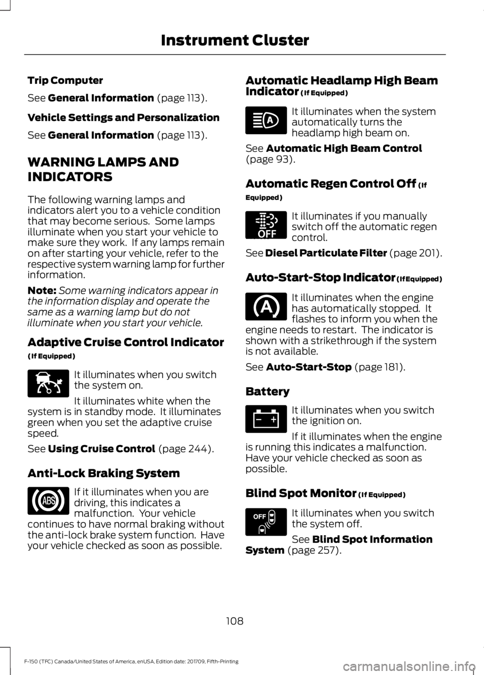FORD F-150 2018 Owners Manual Trip Computer
See General Information (page 113).
Vehicle Settings and Personalization
See
General Information (page 113).
WARNING LAMPS AND
INDICATORS
The following warning lamps and
indicators aler FORD F-150 2018 Owners Manual Trip Computer
See General Information (page 113).
Vehicle Settings and Personalization
See
General Information (page 113).
WARNING LAMPS AND
INDICATORS
The following warning lamps and
indicators aler
