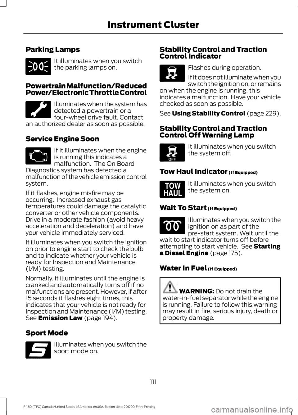 FORD F-150 2018 Owners Manual Parking Lamps
It illuminates when you switch
the parking lamps on.
Powertrain Malfunction/Reduced
Power/Electronic Throttle Control Illuminates when the system has
detected a powertrain or a
four-whee FORD F-150 2018 Owners Manual Parking Lamps
It illuminates when you switch
the parking lamps on.
Powertrain Malfunction/Reduced
Power/Electronic Throttle Control Illuminates when the system has
detected a powertrain or a
four-whee