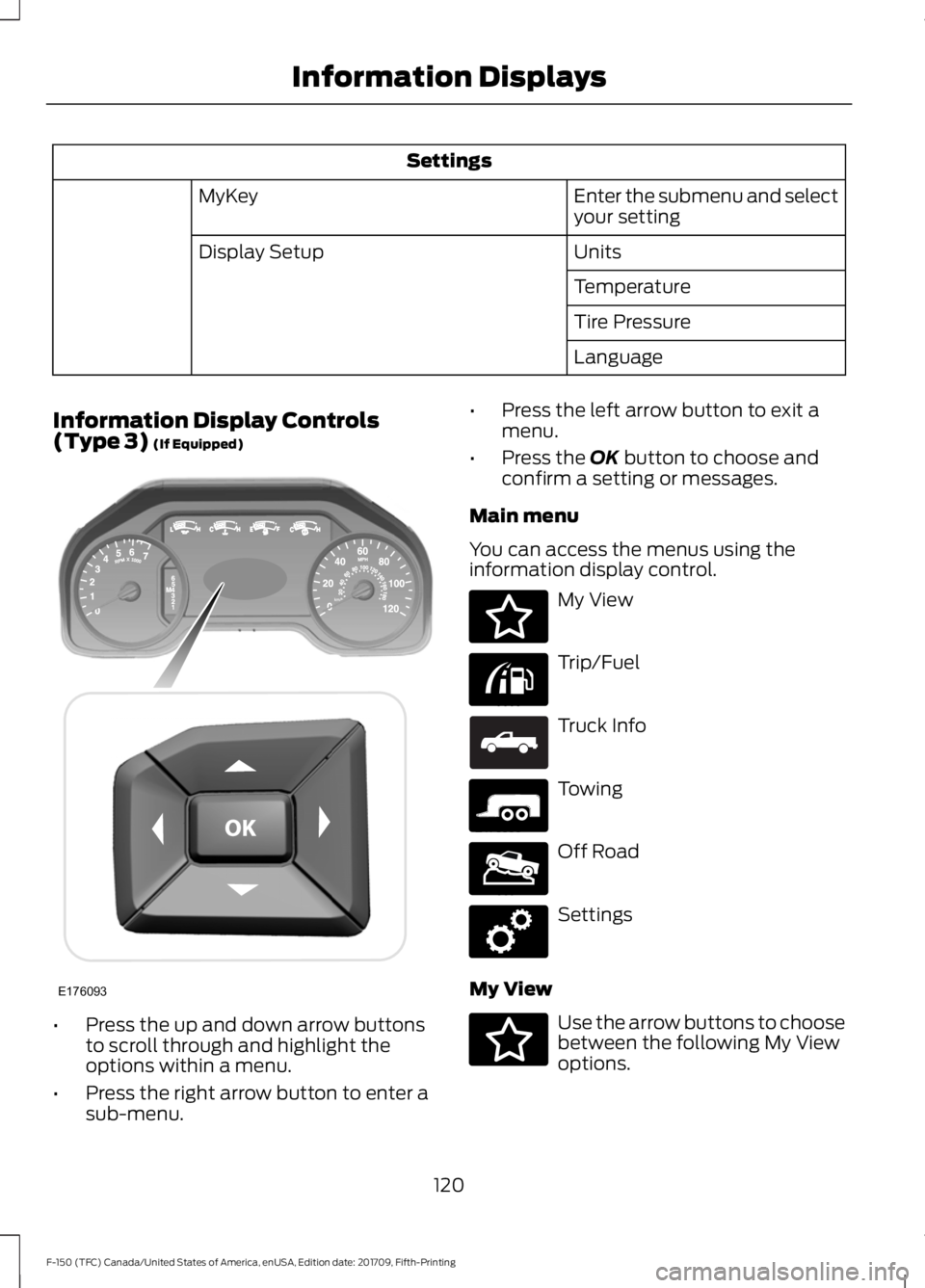 FORD F-150 2018 Owners Manual Settings
Enter the submenu and select
your setting
MyKey
Units
Display Setup
Temperature
Tire Pressure
Language
Information Display Controls
(Type 3) (If Equipped) •
Press the up and down arrow butt FORD F-150 2018 Owners Manual Settings
Enter the submenu and select
your setting
MyKey
Units
Display Setup
Temperature
Tire Pressure
Language
Information Display Controls
(Type 3) (If Equipped) •
Press the up and down arrow butt