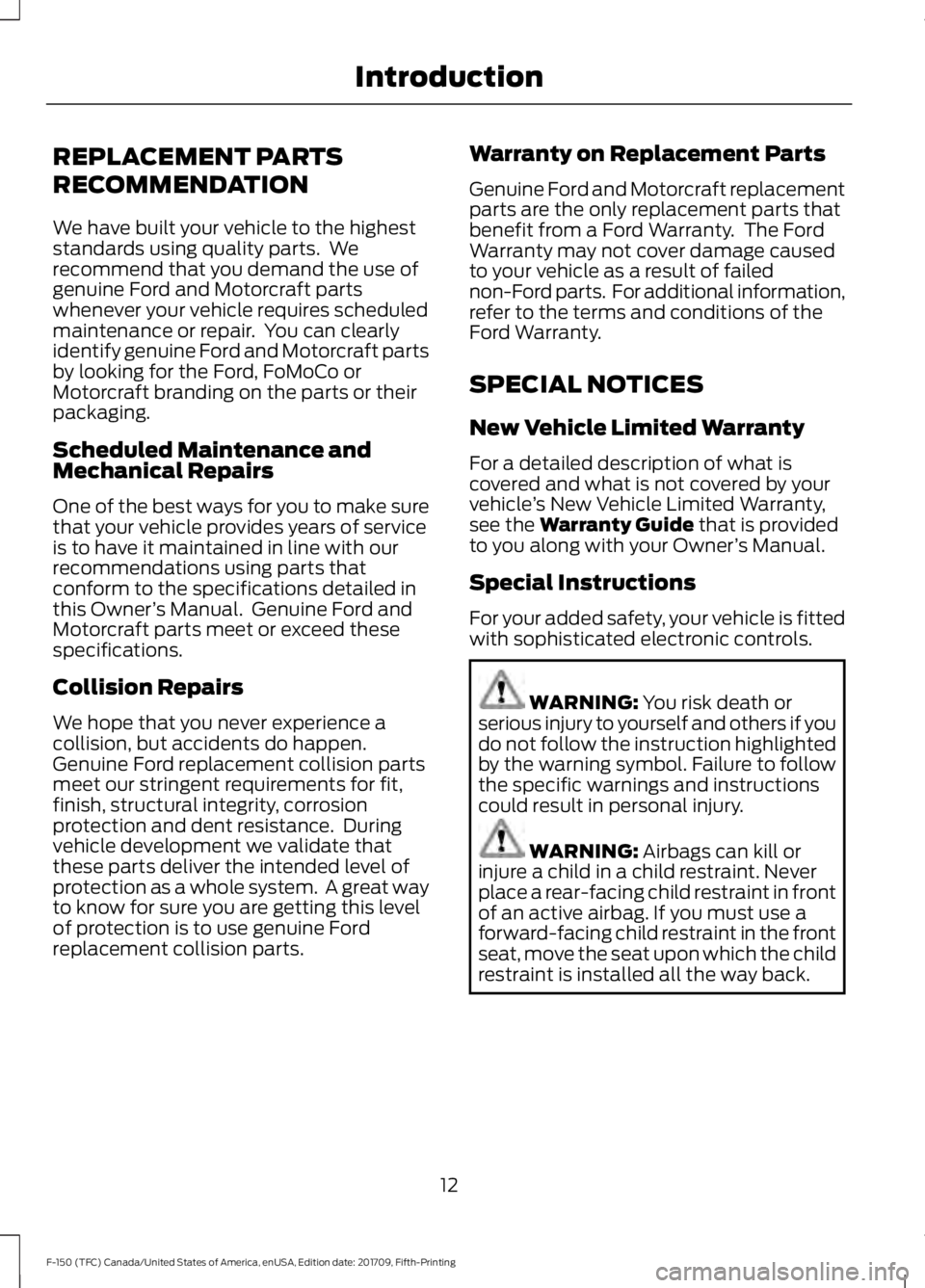 FORD F-150 2018 Owners Manual REPLACEMENT PARTS
RECOMMENDATION
We have built your vehicle to the highest
standards using quality parts. We
recommend that you demand the use of
genuine Ford and Motorcraft parts
whenever your vehic FORD F-150 2018 Owners Manual REPLACEMENT PARTS
RECOMMENDATION
We have built your vehicle to the highest
standards using quality parts. We
recommend that you demand the use of
genuine Ford and Motorcraft parts
whenever your vehic