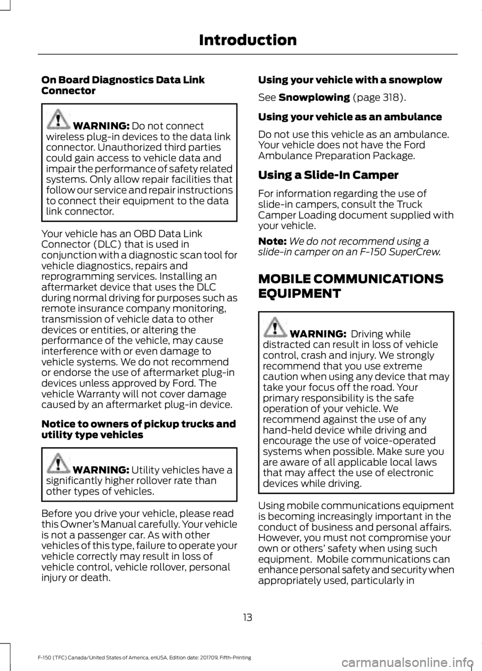 FORD F-150 2018 User Guide On Board Diagnostics Data Link
Connector
WARNING: Do not connect
wireless plug-in devices to the data link
connector. Unauthorized third parties
could gain access to vehicle data and
impair the perfor