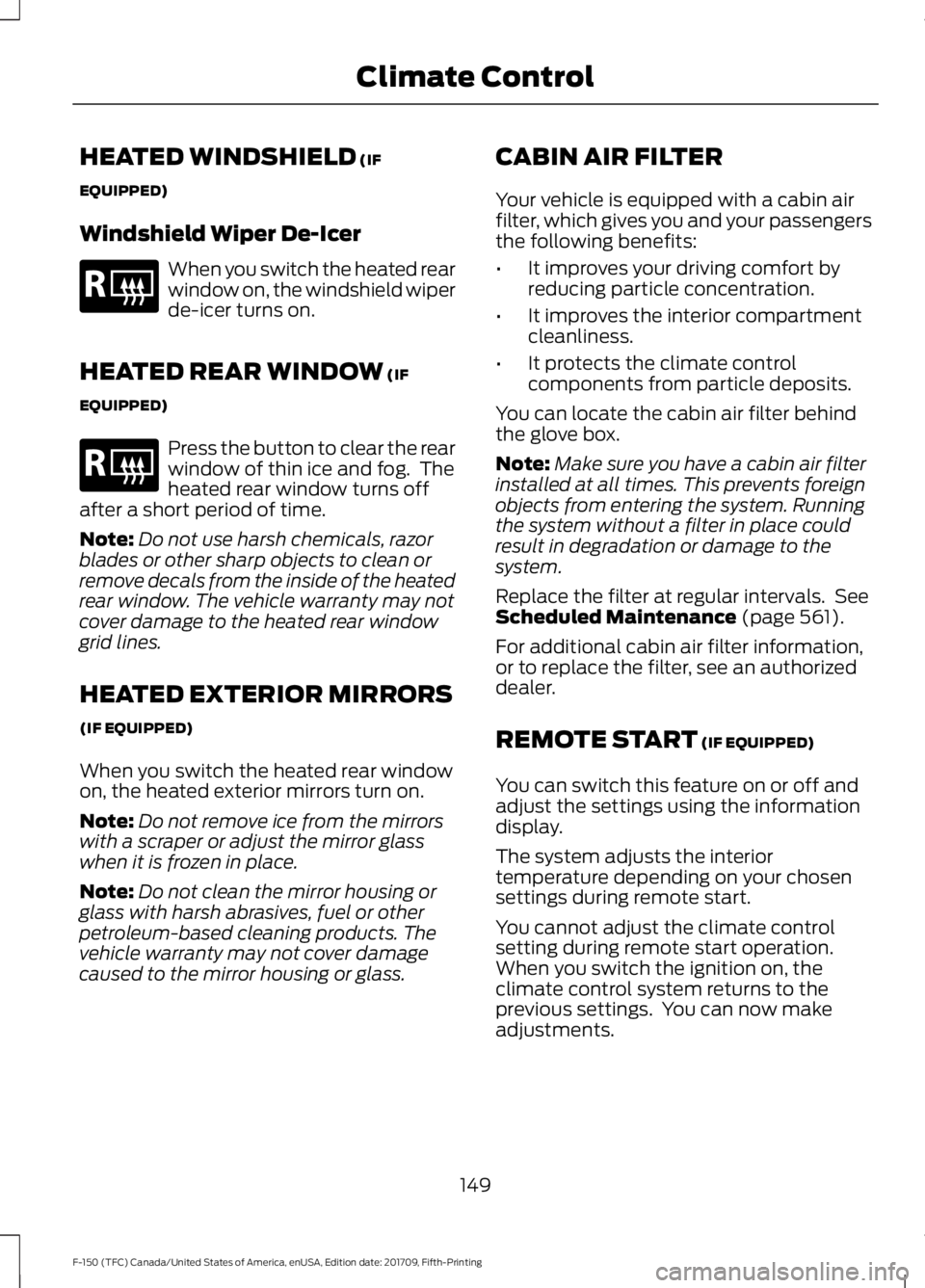 FORD F-150 2018  Owners Manual HEATED WINDSHIELD (IF
EQUIPPED)
Windshield Wiper De-Icer When you switch the heated rear
window on, the windshield wiper
de-icer turns on.
HEATED REAR WINDOW
 (IF
EQUIPPED) Press the button to clear t