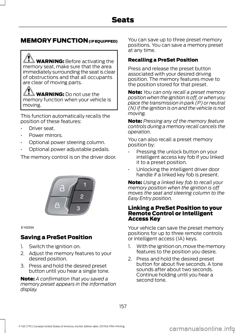 FORD F-150 2018  Owners Manual MEMORY FUNCTION (IF EQUIPPED)
WARNING: 
Before activating the
memory seat, make sure that the area
immediately surrounding the seat is clear
of obstructions and that all occupants
are clear of moving 
