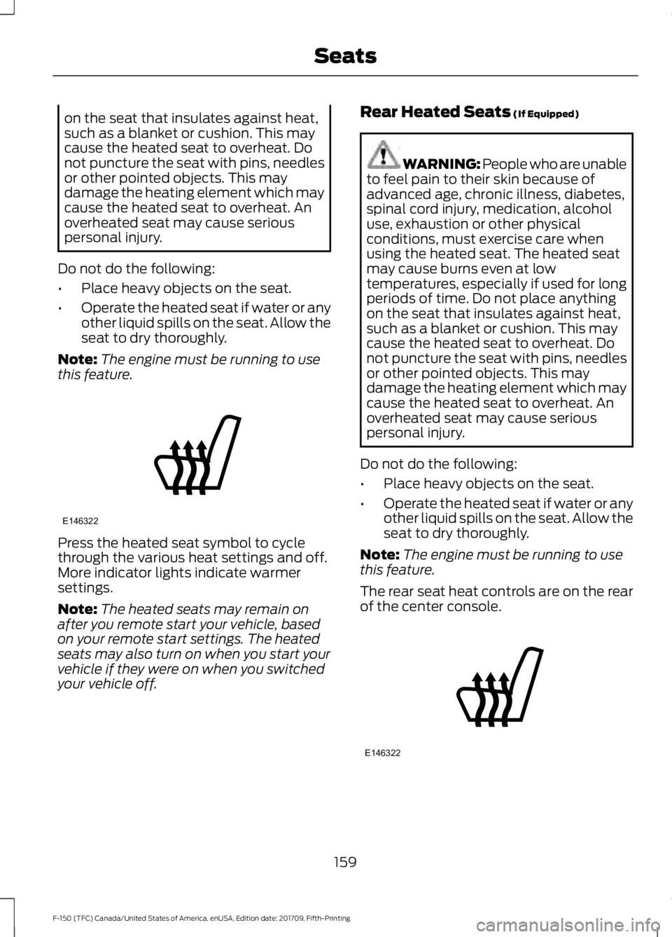 FORD F-150 2018 Owners Manual on the seat that insulates against heat,
such as a blanket or cushion. This may
cause the heated seat to overheat. Do
not puncture the seat with pins, needles
or other pointed objects. This may
damage FORD F-150 2018 Owners Manual on the seat that insulates against heat,
such as a blanket or cushion. This may
cause the heated seat to overheat. Do
not puncture the seat with pins, needles
or other pointed objects. This may
damage