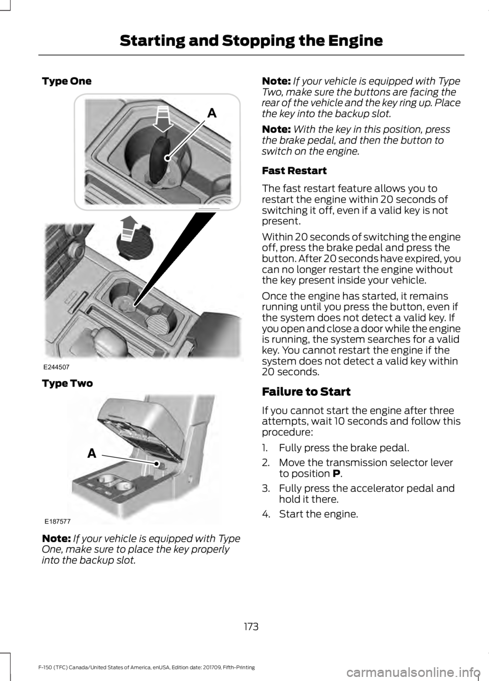 FORD F-150 2018  Owners Manual Type One
Type Two
Note:
If your vehicle is equipped with Type
One, make sure to place the key properly
into the backup slot. Note:
If your vehicle is equipped with Type
Two, make sure the buttons are 