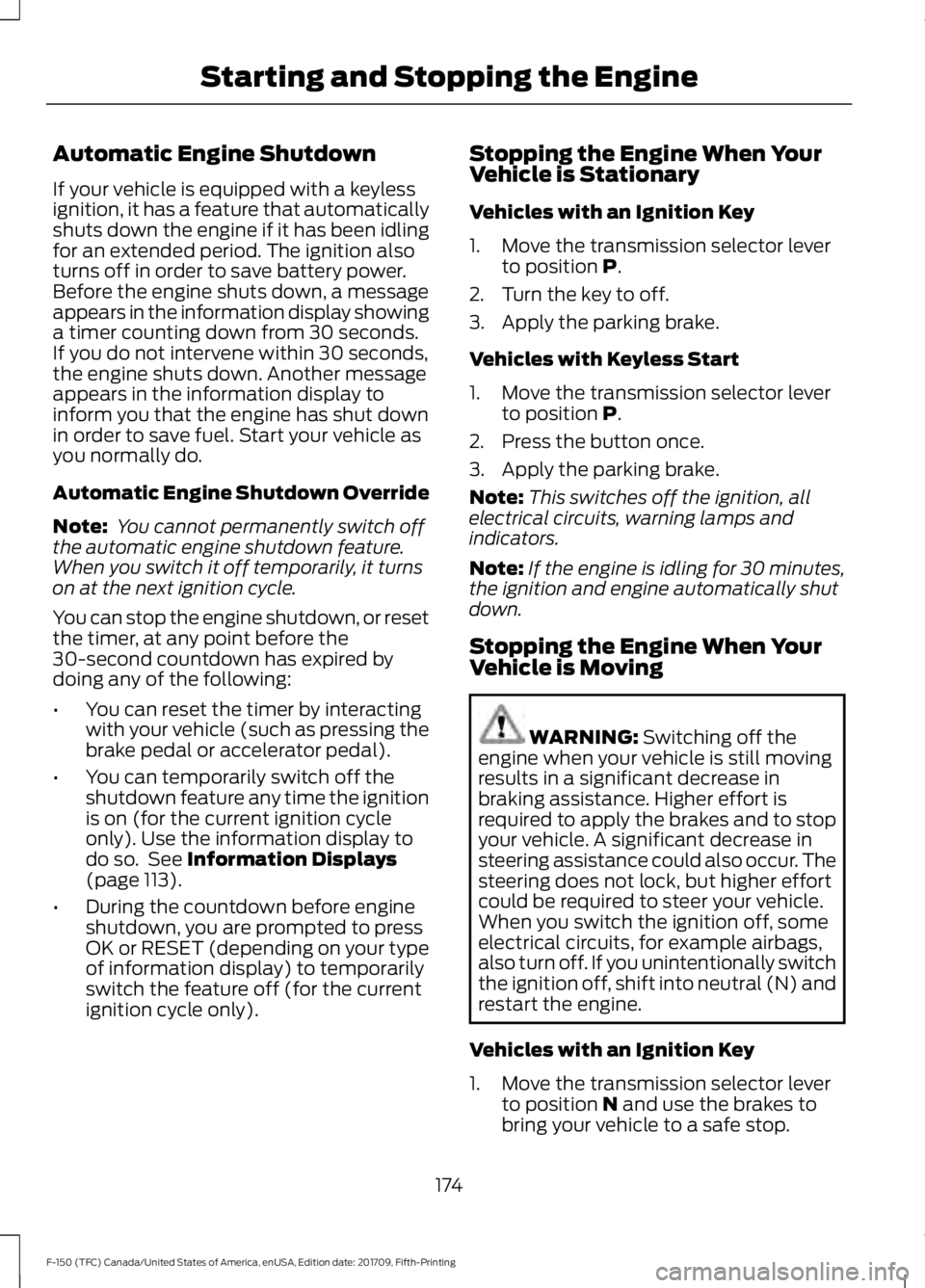 FORD F-150 2018  Owners Manual Automatic Engine Shutdown
If your vehicle is equipped with a keyless
ignition, it has a feature that automatically
shuts down the engine if it has been idling
for an extended period. The ignition also
