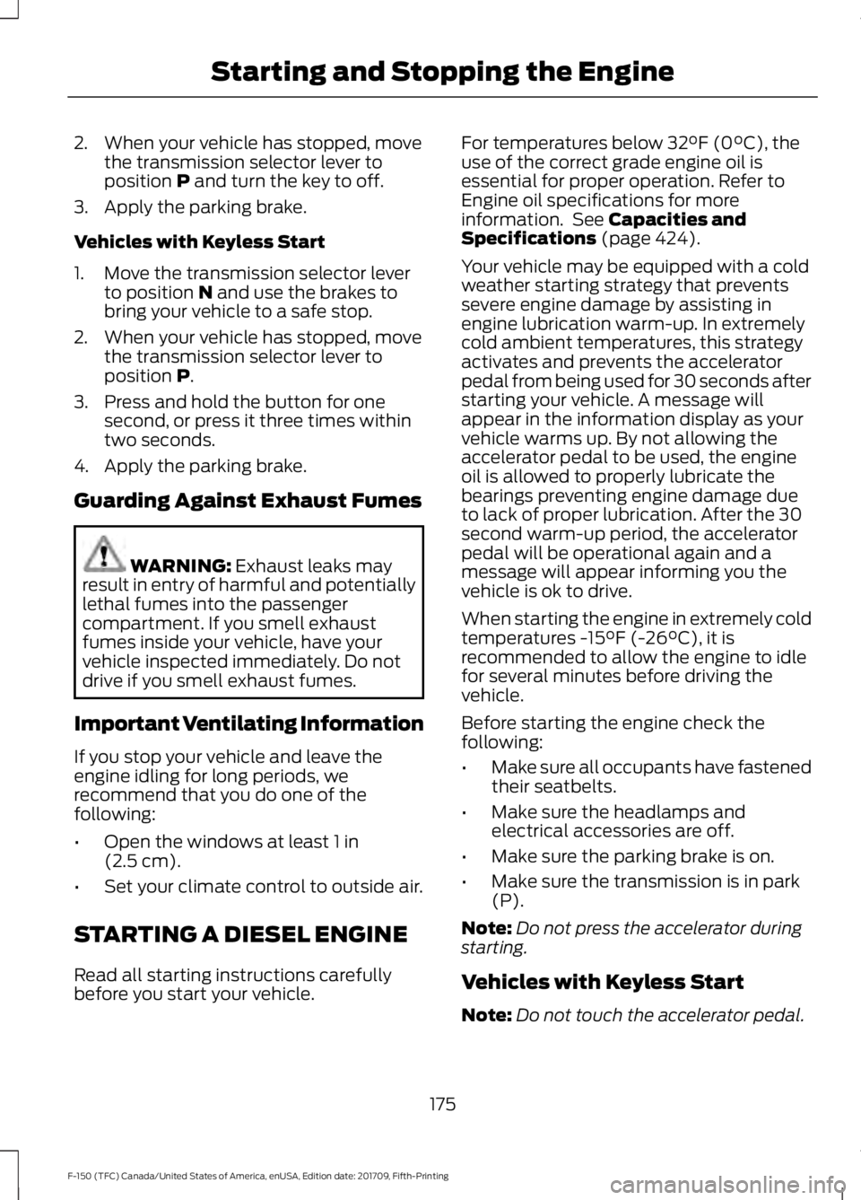 FORD F-150 2018  Owners Manual 2. When your vehicle has stopped, move
the transmission selector lever to
position P and turn the key to off.
3. Apply the parking brake.
Vehicles with Keyless Start
1. Move the transmission selector 