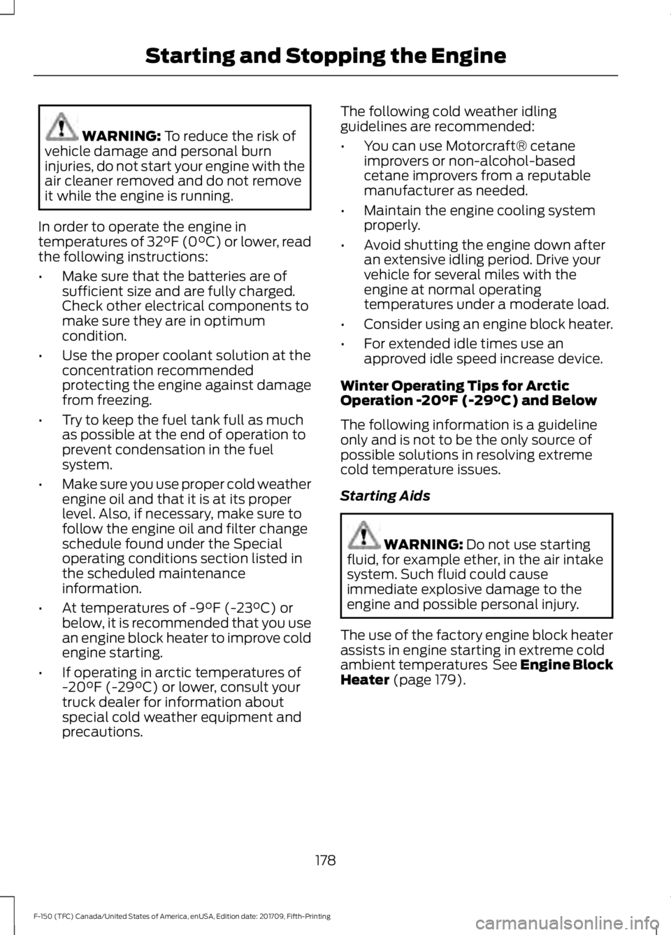 FORD F-150 2018 Owners Manual WARNING: To reduce the risk of
vehicle damage and personal burn
injuries, do not start your engine with the
air cleaner removed and do not remove
it while the engine is running.
In order to operate th FORD F-150 2018 Owners Manual WARNING: To reduce the risk of
vehicle damage and personal burn
injuries, do not start your engine with the
air cleaner removed and do not remove
it while the engine is running.
In order to operate th