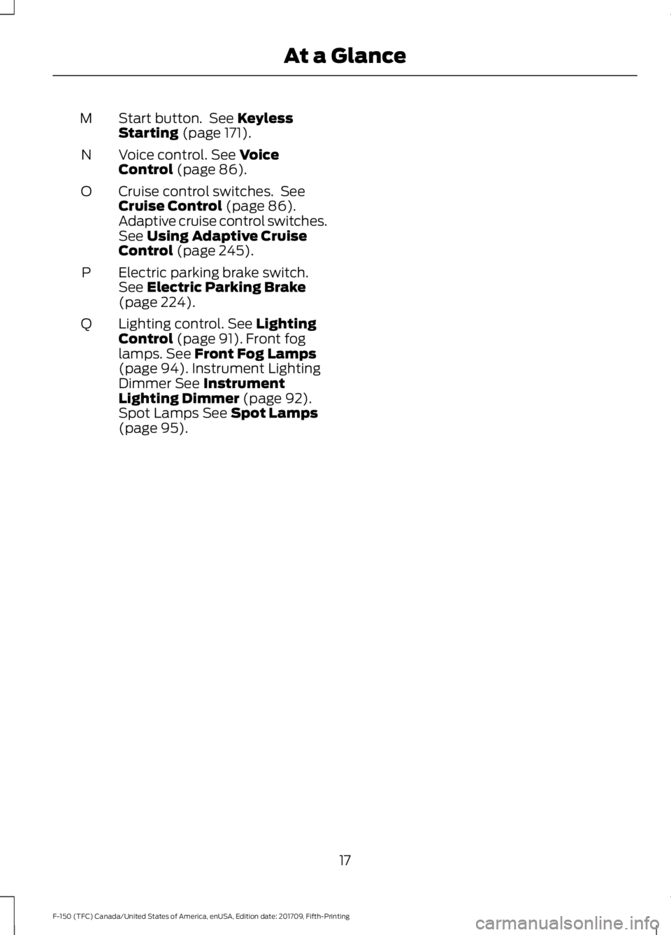 FORD F-150 2018 Owners Manual Start button. See Keyless
Starting (page 171).
M
Voice control.
See Voice
Control (page 86).
N
Cruise control switches. See
Cruise Control
(page 86).
Adaptive cruise control switches.
See
Using A FORD F-150 2018 Owners Manual Start button. See Keyless
Starting (page 171).
M
Voice control.
See Voice
Control (page 86).
N
Cruise control switches. See
Cruise Control
(page 86).
Adaptive cruise control switches.
See
Using A