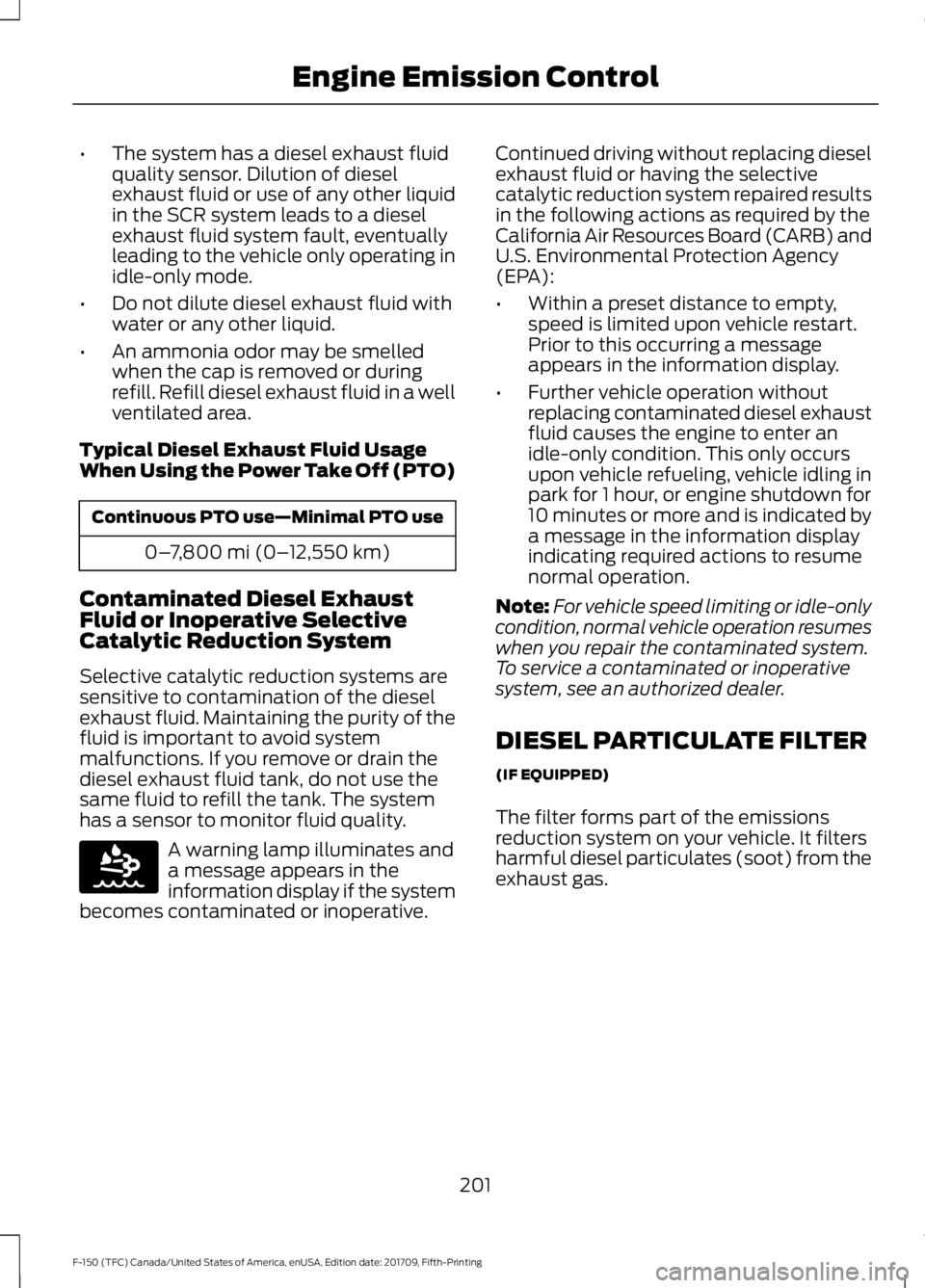 FORD F-150 2018 Owners Manual •
The system has a diesel exhaust fluid
quality sensor. Dilution of diesel
exhaust fluid or use of any other liquid
in the SCR system leads to a diesel
exhaust fluid system fault, eventually
leading FORD F-150 2018 Owners Manual •
The system has a diesel exhaust fluid
quality sensor. Dilution of diesel
exhaust fluid or use of any other liquid
in the SCR system leads to a diesel
exhaust fluid system fault, eventually
leading