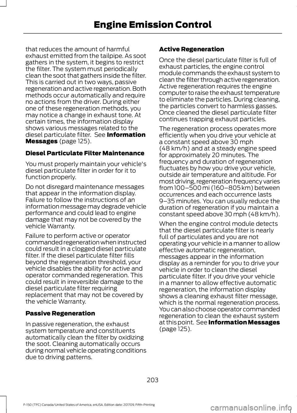 FORD F-150 2018 Owners Manual that reduces the amount of harmful
exhaust emitted from the tailpipe. As soot
gathers in the system, it begins to restrict
the filter. The system must periodically
clean the soot that gathers inside t FORD F-150 2018 Owners Manual that reduces the amount of harmful
exhaust emitted from the tailpipe. As soot
gathers in the system, it begins to restrict
the filter. The system must periodically
clean the soot that gathers inside t