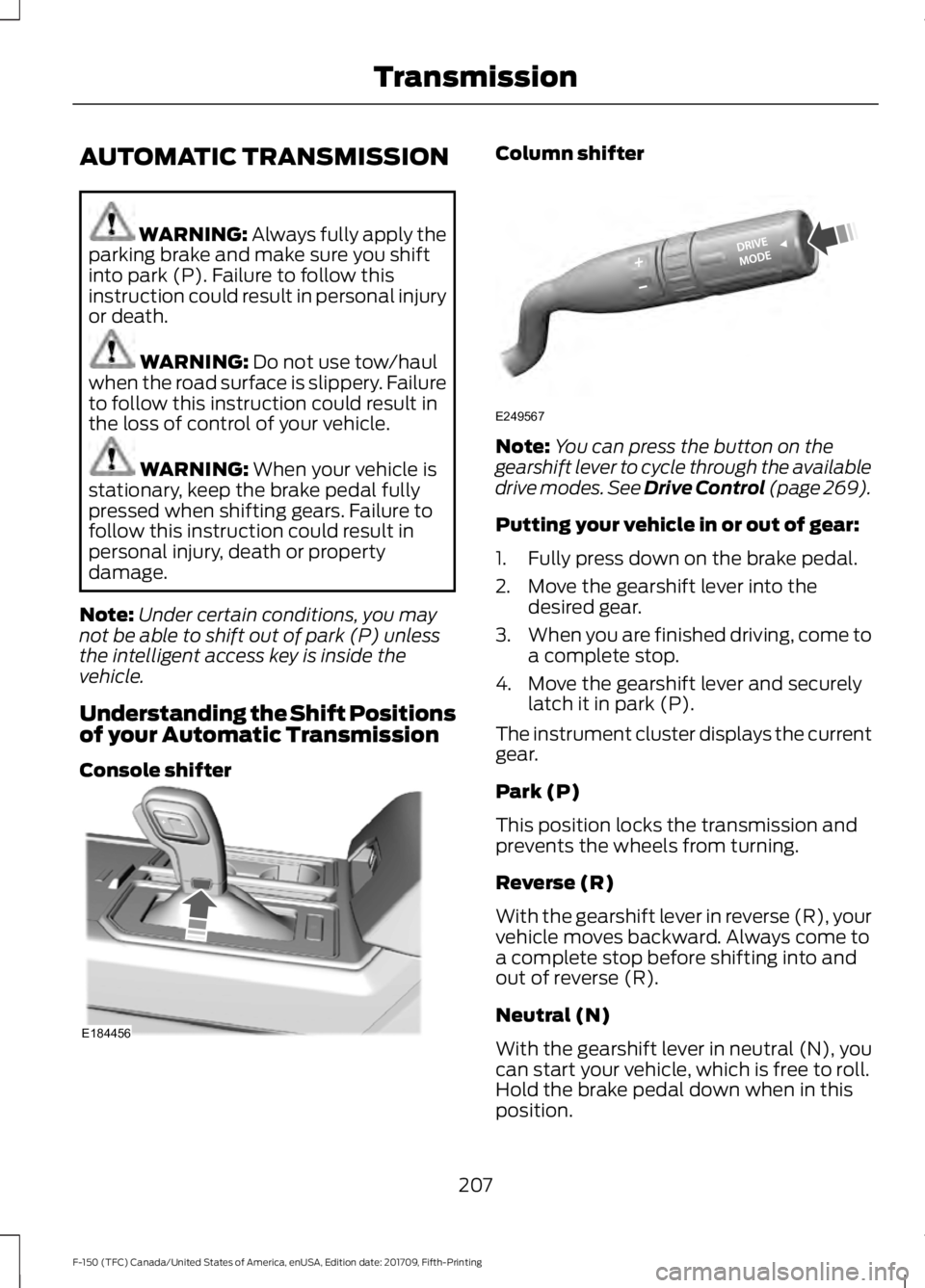 FORD F-150 2018 Owners Manual AUTOMATIC TRANSMISSION
WARNING: Always fully apply the
parking brake and make sure you shift
into park (P). Failure to follow this
instruction could result in personal injury
or death. WARNING:
Do no FORD F-150 2018 Owners Manual AUTOMATIC TRANSMISSION
WARNING: Always fully apply the
parking brake and make sure you shift
into park (P). Failure to follow this
instruction could result in personal injury
or death. WARNING:
Do no
