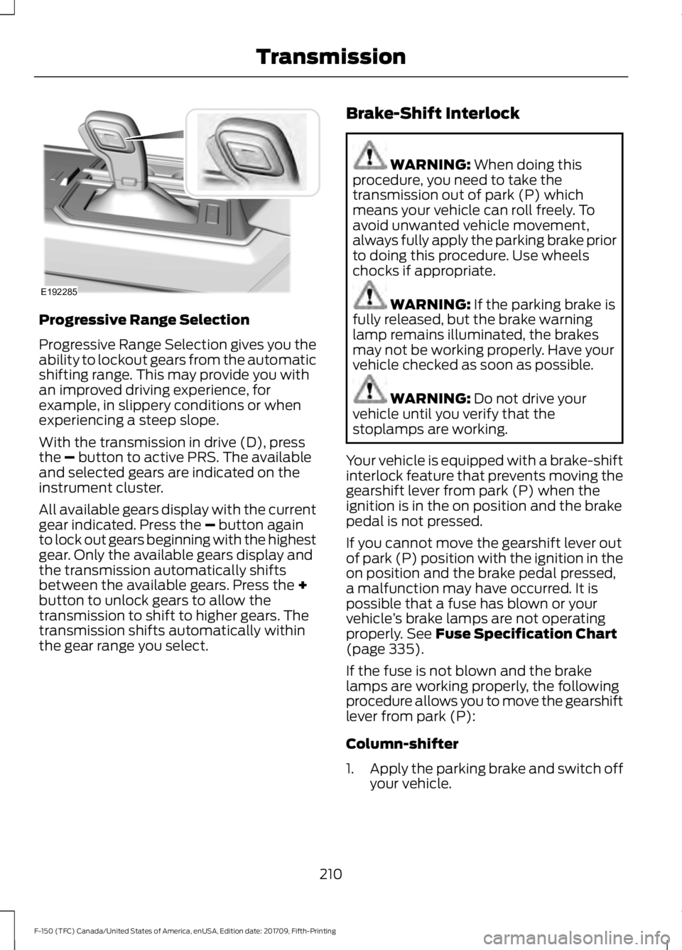 FORD F-150 2018 Owners Manual Progressive Range Selection
Progressive Range Selection gives you the
ability to lockout gears from the automatic
shifting range. This may provide you with
an improved driving experience, for
example, FORD F-150 2018 Owners Manual Progressive Range Selection
Progressive Range Selection gives you the
ability to lockout gears from the automatic
shifting range. This may provide you with
an improved driving experience, for
example,