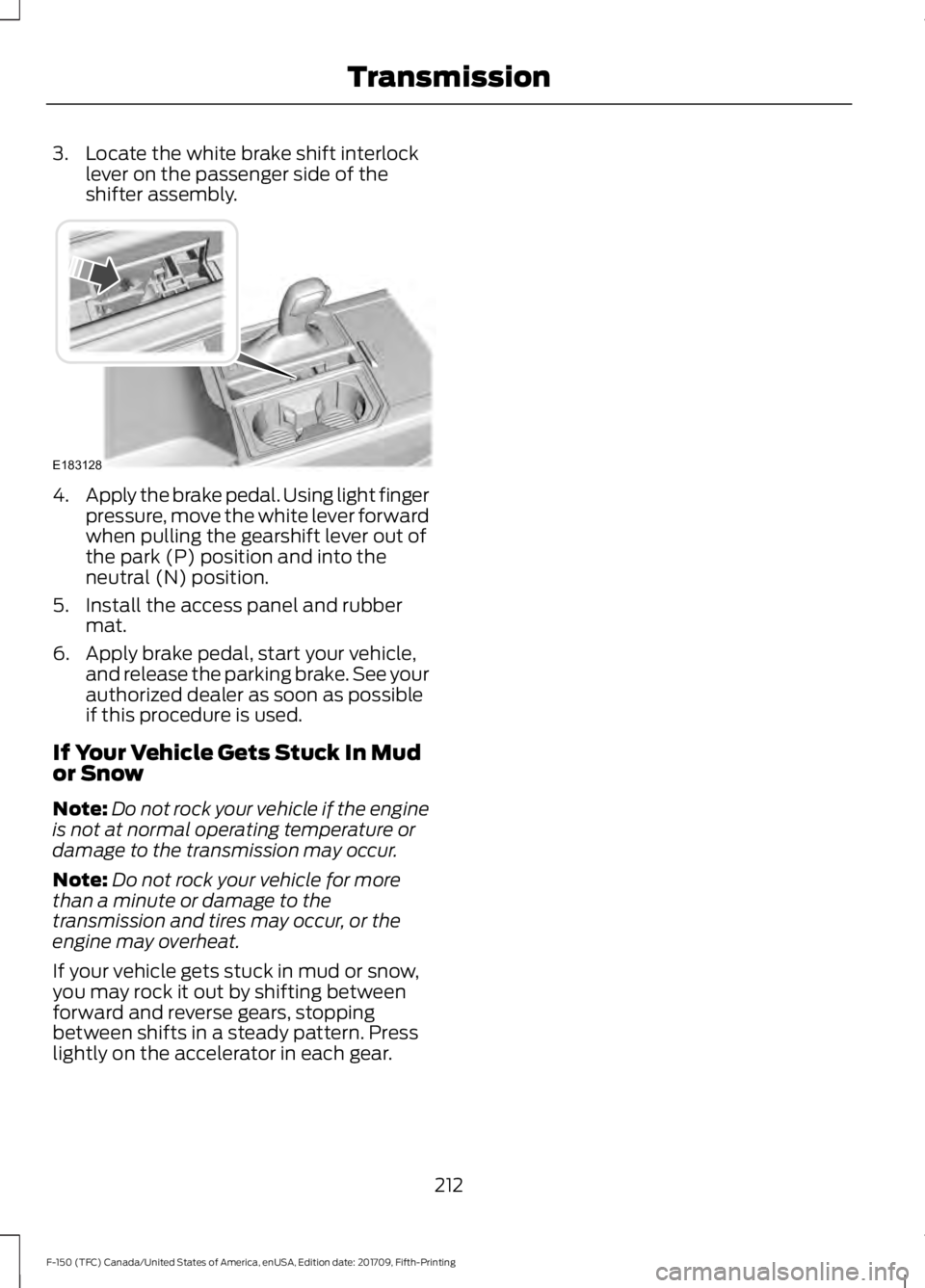 FORD F-150 2018 Owners Manual 3. Locate the white brake shift interlock
lever on the passenger side of the
shifter assembly. 4.
Apply the brake pedal. Using light finger
pressure, move the white lever forward
when pulling the gear FORD F-150 2018 Owners Manual 3. Locate the white brake shift interlock
lever on the passenger side of the
shifter assembly. 4.
Apply the brake pedal. Using light finger
pressure, move the white lever forward
when pulling the gear