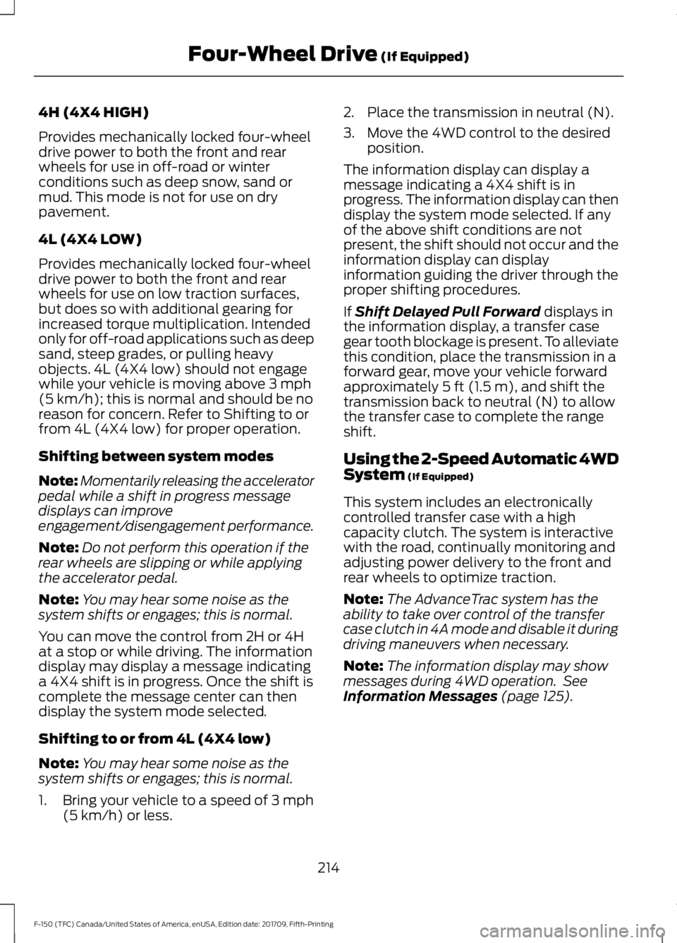 FORD F-150 2018 Owners Manual 4H (4X4 HIGH)
Provides mechanically locked four-wheel
drive power to both the front and rear
wheels for use in off-road or winter
conditions such as deep snow, sand or
mud. This mode is not for use on FORD F-150 2018 Owners Manual 4H (4X4 HIGH)
Provides mechanically locked four-wheel
drive power to both the front and rear
wheels for use in off-road or winter
conditions such as deep snow, sand or
mud. This mode is not for use on