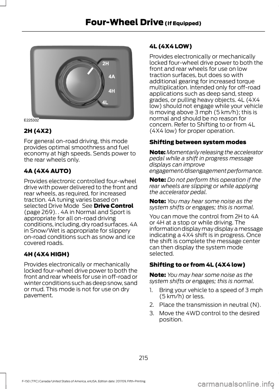 FORD F-150 2018 Owners Manual 2H (4X2)
For general on-road driving, this mode
provides optimal smoothness and fuel
economy at high speeds. Sends power to
the rear wheels only.
4A (4X4 AUTO)
Provides electronic controlled four-whee FORD F-150 2018 Owners Manual 2H (4X2)
For general on-road driving, this mode
provides optimal smoothness and fuel
economy at high speeds. Sends power to
the rear wheels only.
4A (4X4 AUTO)
Provides electronic controlled four-whee