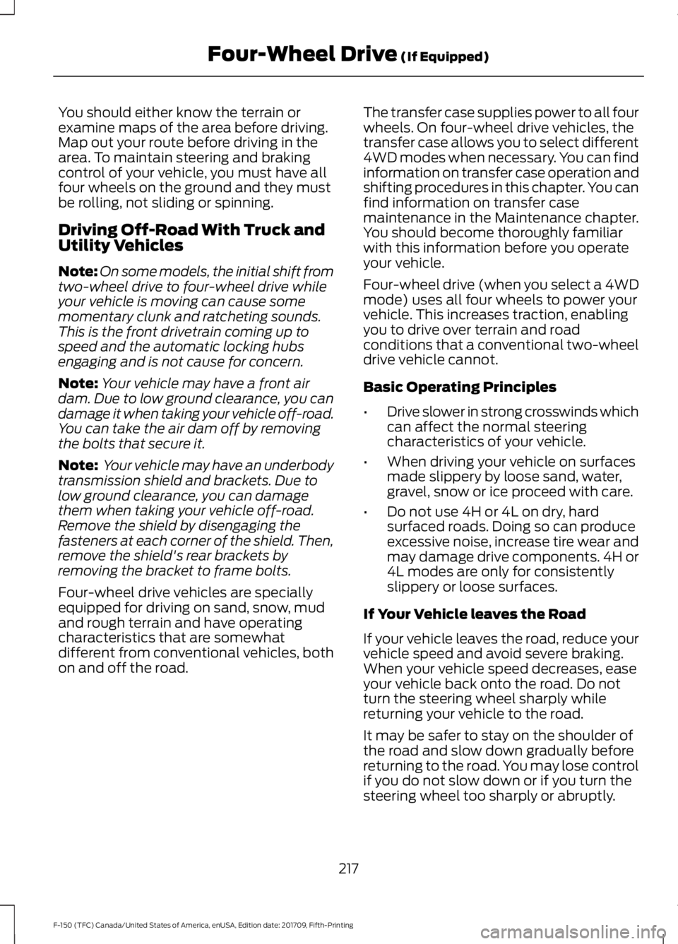 FORD F-150 2018 Owners Manual You should either know the terrain or
examine maps of the area before driving.
Map out your route before driving in the
area. To maintain steering and braking
control of your vehicle, you must have al FORD F-150 2018 Owners Manual You should either know the terrain or
examine maps of the area before driving.
Map out your route before driving in the
area. To maintain steering and braking
control of your vehicle, you must have al
