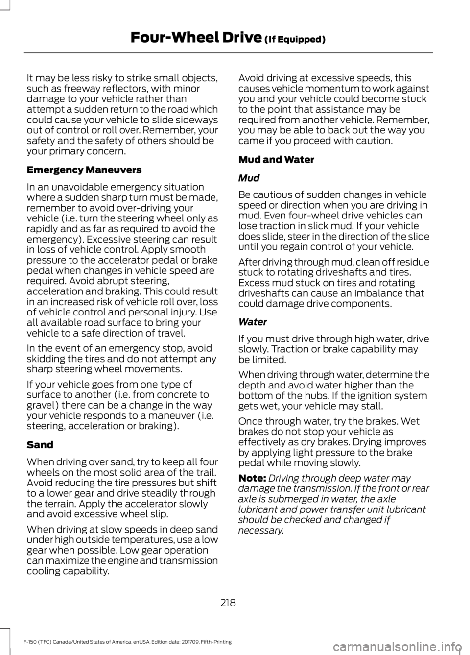 FORD F-150 2018 Owners Manual It may be less risky to strike small objects,
such as freeway reflectors, with minor
damage to your vehicle rather than
attempt a sudden return to the road which
could cause your vehicle to slide side FORD F-150 2018 Owners Manual It may be less risky to strike small objects,
such as freeway reflectors, with minor
damage to your vehicle rather than
attempt a sudden return to the road which
could cause your vehicle to slide side