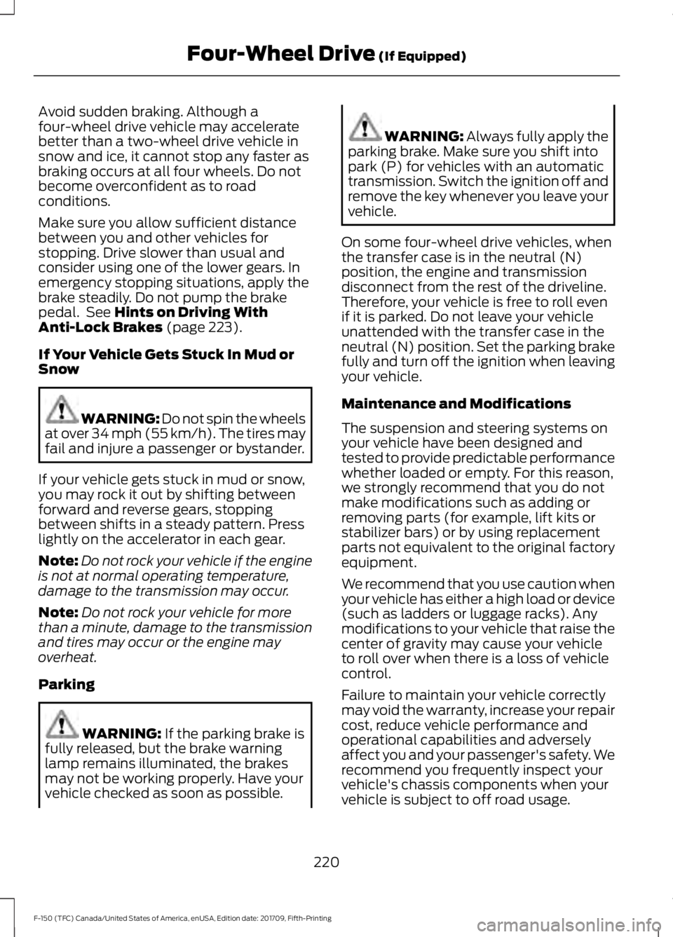 FORD F-150 2018 Owners Manual Avoid sudden braking. Although a
four-wheel drive vehicle may accelerate
better than a two-wheel drive vehicle in
snow and ice, it cannot stop any faster as
braking occurs at all four wheels. Do not
b FORD F-150 2018 Owners Manual Avoid sudden braking. Although a
four-wheel drive vehicle may accelerate
better than a two-wheel drive vehicle in
snow and ice, it cannot stop any faster as
braking occurs at all four wheels. Do not
b