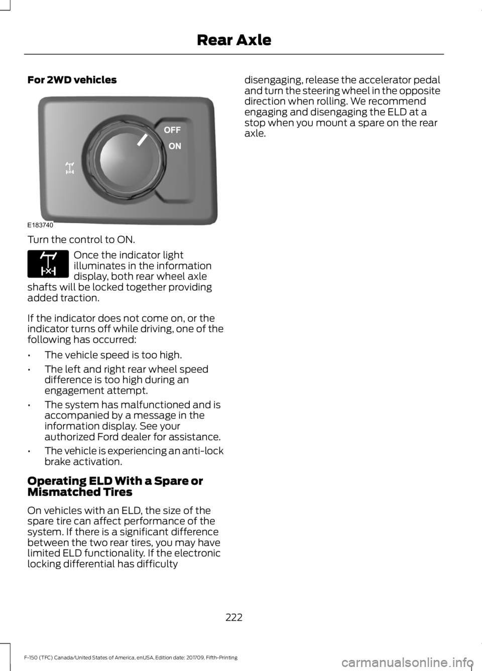 FORD F-150 2018 Owners Manual For 2WD vehicles
Turn the control to ON.
Once the indicator light
illuminates in the information
display, both rear wheel axle
shafts will be locked together providing
added traction.
If the indicator FORD F-150 2018 Owners Manual For 2WD vehicles
Turn the control to ON.
Once the indicator light
illuminates in the information
display, both rear wheel axle
shafts will be locked together providing
added traction.
If the indicator