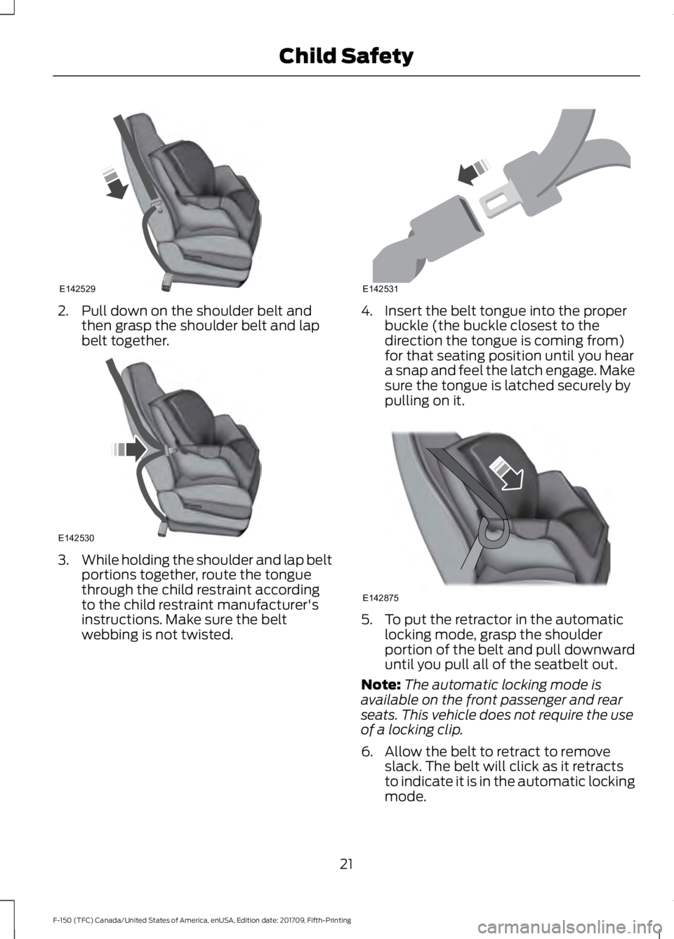 FORD F-150 2018 Owners Manual 2. Pull down on the shoulder belt and
then grasp the shoulder belt and lap
belt together. 3.
While holding the shoulder and lap belt
portions together, route the tongue
through the child restraint acc
