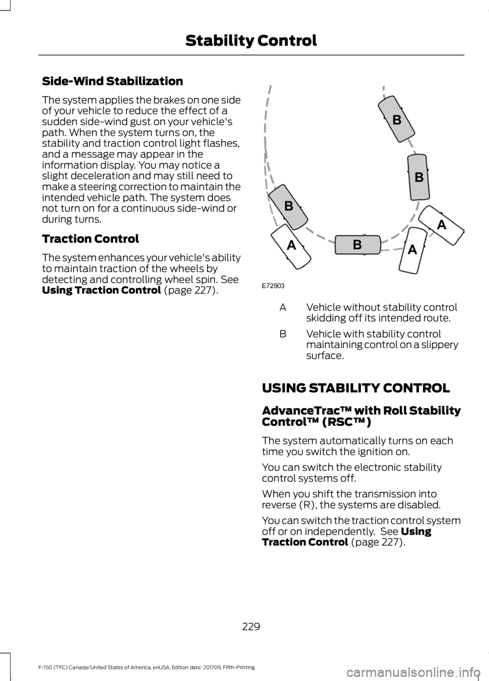FORD F-150 2018 Owners Manual Side-Wind Stabilization
The system applies the brakes on one side
of your vehicle to reduce the effect of a
sudden side-wind gust on your vehicle's
path. When the system turns on, the
stability an FORD F-150 2018 Owners Manual Side-Wind Stabilization
The system applies the brakes on one side
of your vehicle to reduce the effect of a
sudden side-wind gust on your vehicle's
path. When the system turns on, the
stability an
