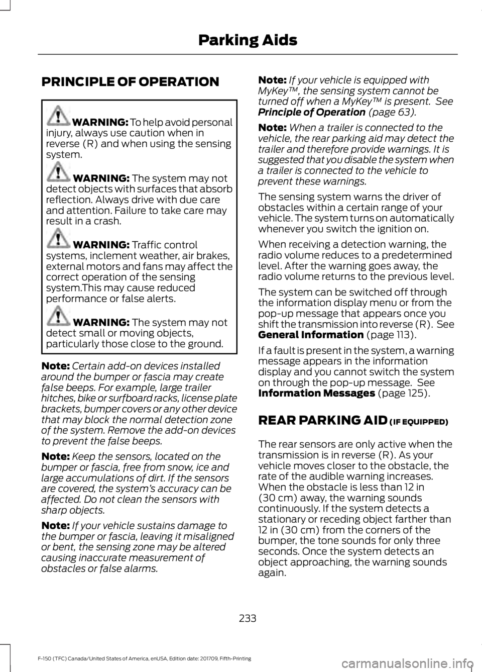 FORD F-150 2018 Owners Guide PRINCIPLE OF OPERATION
WARNING: To help avoid personal
injury, always use caution when in
reverse (R) and when using the sensing
system. WARNING: The system may not
detect objects with surfaces that a FORD F-150 2018 Owners Guide PRINCIPLE OF OPERATION
WARNING: To help avoid personal
injury, always use caution when in
reverse (R) and when using the sensing
system. WARNING: The system may not
detect objects with surfaces that a