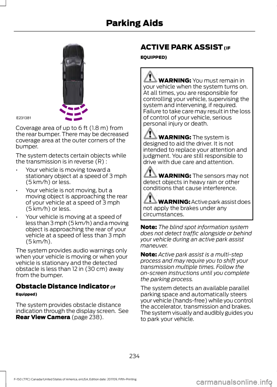 FORD F-150 2018 Owners Guide Coverage area of up to 6 ft (1.8 m) from
the rear bumper. There may be decreased
coverage area at the outer corners of the
bumper.
The system detects certain objects while
the transmission is in rever FORD F-150 2018 Owners Guide Coverage area of up to 6 ft (1.8 m) from
the rear bumper. There may be decreased
coverage area at the outer corners of the
bumper.
The system detects certain objects while
the transmission is in rever