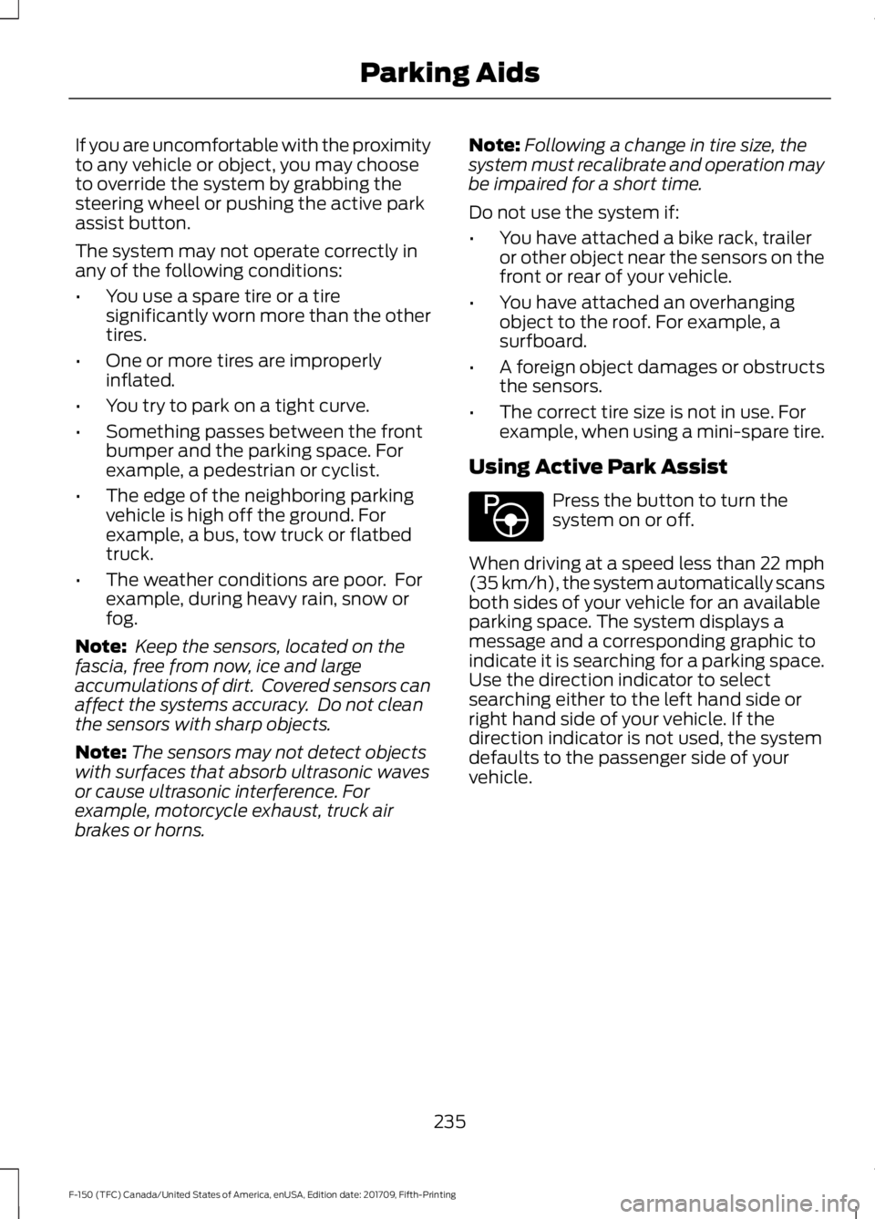 FORD F-150 2018 Owners Guide If you are uncomfortable with the proximity
to any vehicle or object, you may choose
to override the system by grabbing the
steering wheel or pushing the active park
assist button.
The system may not FORD F-150 2018 Owners Guide If you are uncomfortable with the proximity
to any vehicle or object, you may choose
to override the system by grabbing the
steering wheel or pushing the active park
assist button.
The system may not