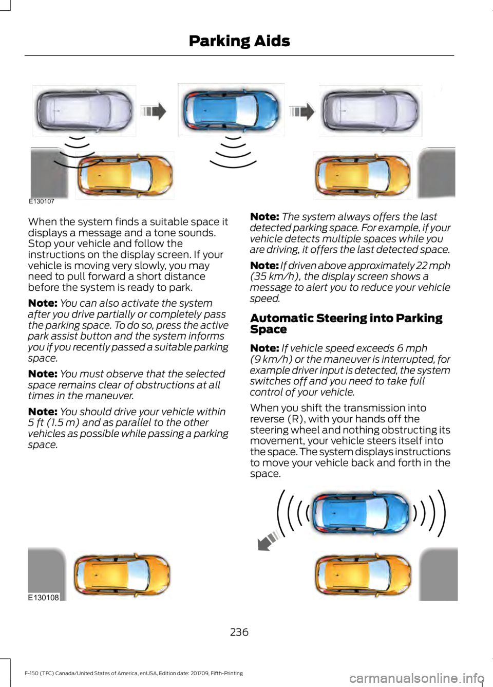 FORD F-150 2018 Owners Manual When the system finds a suitable space it
displays a message and a tone sounds.
Stop your vehicle and follow the
instructions on the display screen. If your
vehicle is moving very slowly, you may
need FORD F-150 2018 Owners Manual When the system finds a suitable space it
displays a message and a tone sounds.
Stop your vehicle and follow the
instructions on the display screen. If your
vehicle is moving very slowly, you may
need