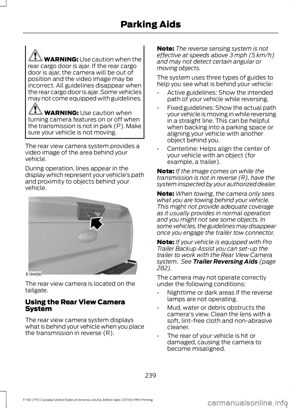 FORD F-150 2018 Owners Manual WARNING: Use caution when the
rear cargo door is ajar. If the rear cargo
door is ajar, the camera will be out of
position and the video image may be
incorrect. All guidelines disappear when
the rear c FORD F-150 2018 Owners Manual WARNING: Use caution when the
rear cargo door is ajar. If the rear cargo
door is ajar, the camera will be out of
position and the video image may be
incorrect. All guidelines disappear when
the rear c
