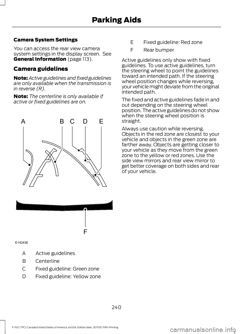 FORD F-150 2018 Owners Manual Camera System Settings
You can access the rear view camera
system settings in the display screen. See
General Information (page 113).
Camera guidelines
Note: Active guidelines and fixed guidelines
ar FORD F-150 2018 Owners Manual Camera System Settings
You can access the rear view camera
system settings in the display screen. See
General Information (page 113).
Camera guidelines
Note: Active guidelines and fixed guidelines
ar