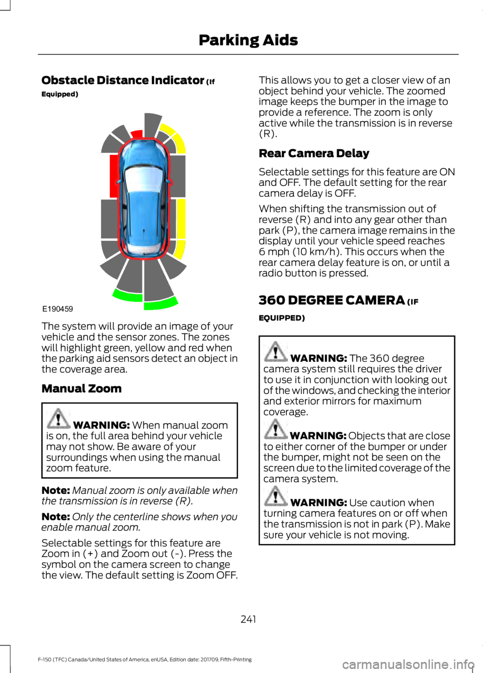 FORD F-150 2018 Owners Guide Obstacle Distance Indicator (If
Equipped) The system will provide an image of your
vehicle and the sensor zones. The zones
will highlight green, yellow and red when
the parking aid sensors detect an o FORD F-150 2018 Owners Guide Obstacle Distance Indicator (If
Equipped) The system will provide an image of your
vehicle and the sensor zones. The zones
will highlight green, yellow and red when
the parking aid sensors detect an o