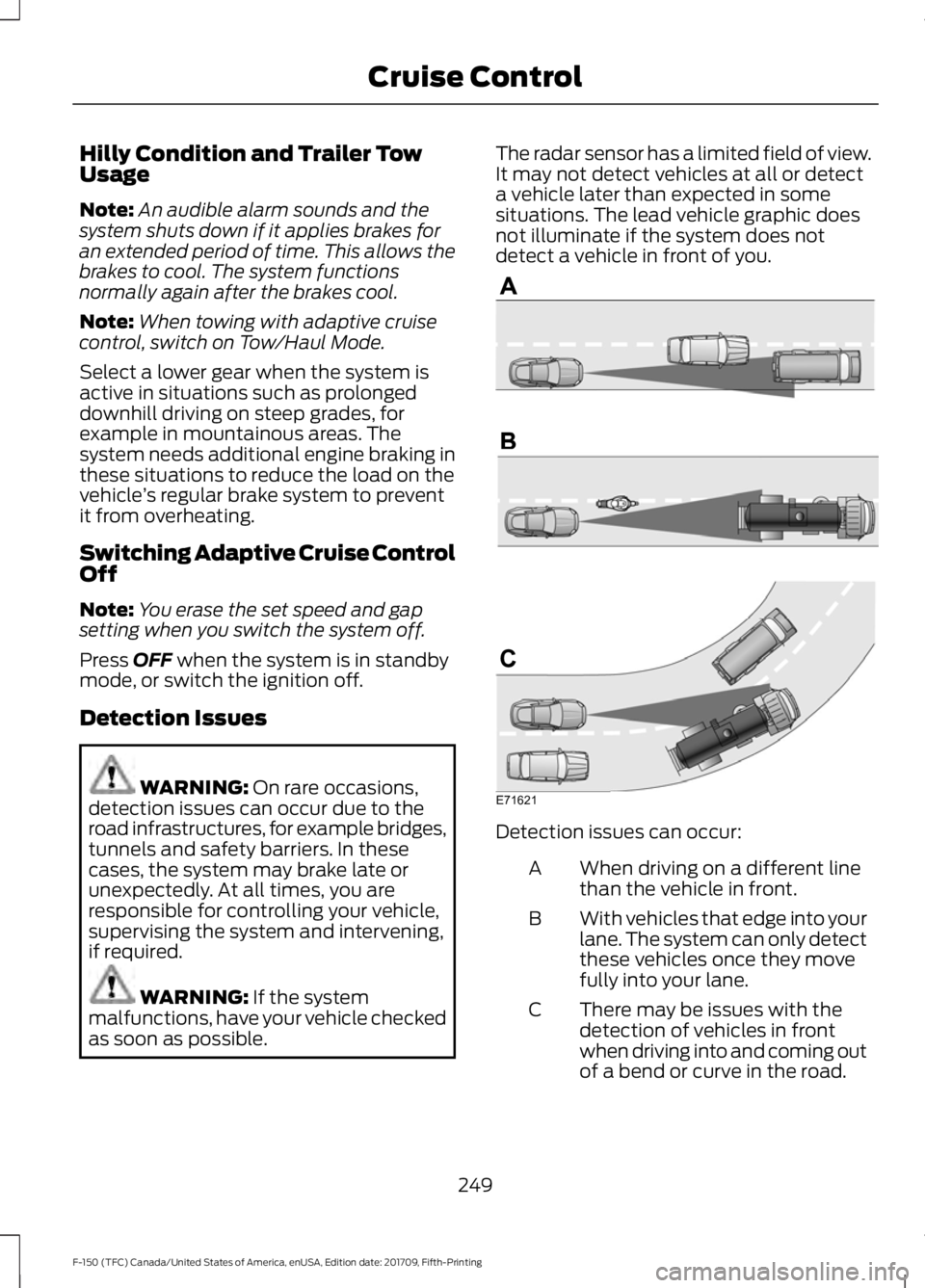 FORD F-150 2018 Owners Guide Hilly Condition and Trailer Tow
Usage
Note:
An audible alarm sounds and the
system shuts down if it applies brakes for
an extended period of time. This allows the
brakes to cool. The system functions
FORD F-150 2018 Owners Guide Hilly Condition and Trailer Tow
Usage
Note:
An audible alarm sounds and the
system shuts down if it applies brakes for
an extended period of time. This allows the
brakes to cool. The system functions
