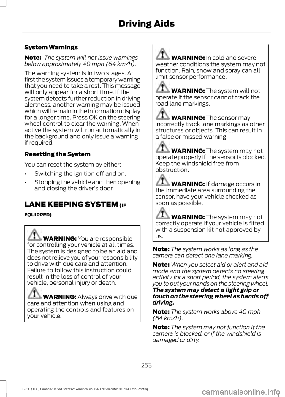 FORD F-150 2018 Service Manual System Warnings
Note:
The system will not issue warnings
below approximately 40 mph (64 km/h).
The warning system is in two stages. At
first the system issues a temporary warning
that you need to tak FORD F-150 2018 Service Manual System Warnings
Note:
The system will not issue warnings
below approximately 40 mph (64 km/h).
The warning system is in two stages. At
first the system issues a temporary warning
that you need to tak