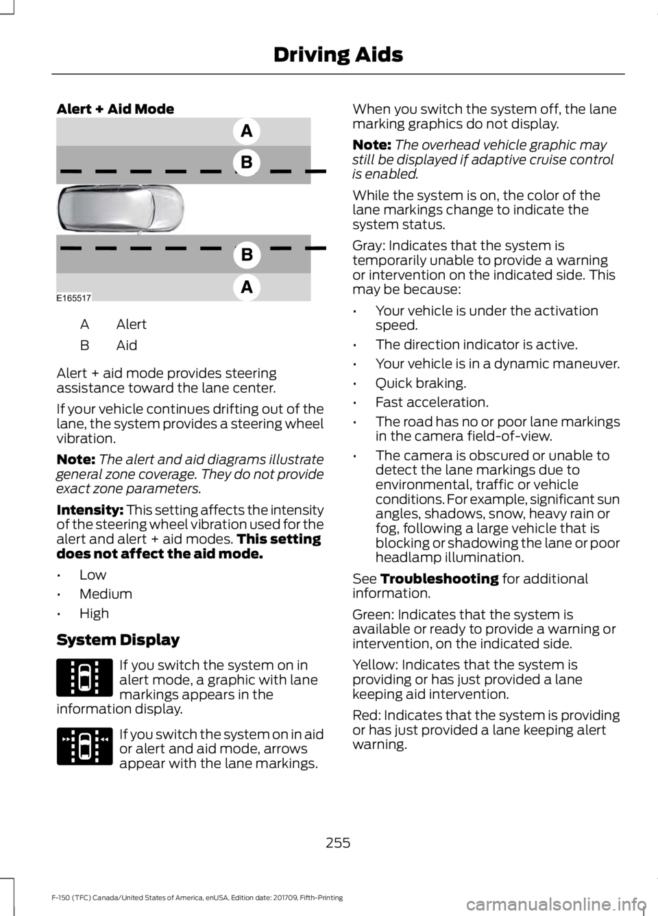 FORD F-150 2018 Owners Manual Alert + Aid Mode
Alert
A
AidB
Alert + aid mode provides steering
assistance toward the lane center.
If your vehicle continues drifting out of the
lane, the system provides a steering wheel
vibration.
FORD F-150 2018 Owners Manual Alert + Aid Mode
Alert
A
AidB
Alert + aid mode provides steering
assistance toward the lane center.
If your vehicle continues drifting out of the
lane, the system provides a steering wheel
vibration.