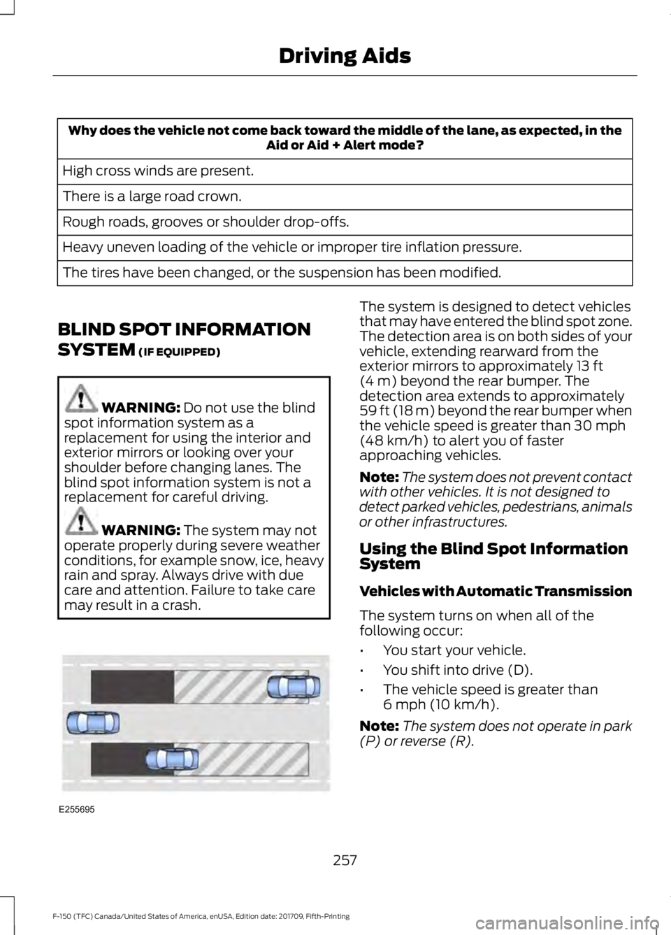 FORD F-150 2018 Owners Manual Why does the vehicle not come back toward the middle of the lane, as expected, in the
Aid or Aid + Alert mode?
High cross winds are present.
There is a large road crown.
Rough roads, grooves or should FORD F-150 2018 Owners Manual Why does the vehicle not come back toward the middle of the lane, as expected, in the
Aid or Aid + Alert mode?
High cross winds are present.
There is a large road crown.
Rough roads, grooves or should