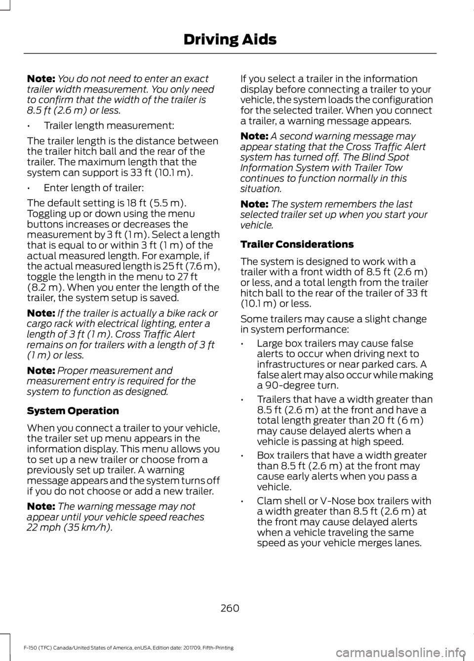 FORD F-150 2018 Owners Manual Note:
You do not need to enter an exact
trailer width measurement. You only need
to confirm that the width of the trailer is
8.5 ft (2.6 m) or less.
• Trailer length measurement:
The trailer length FORD F-150 2018 Owners Manual Note:
You do not need to enter an exact
trailer width measurement. You only need
to confirm that the width of the trailer is
8.5 ft (2.6 m) or less.
• Trailer length measurement:
The trailer length