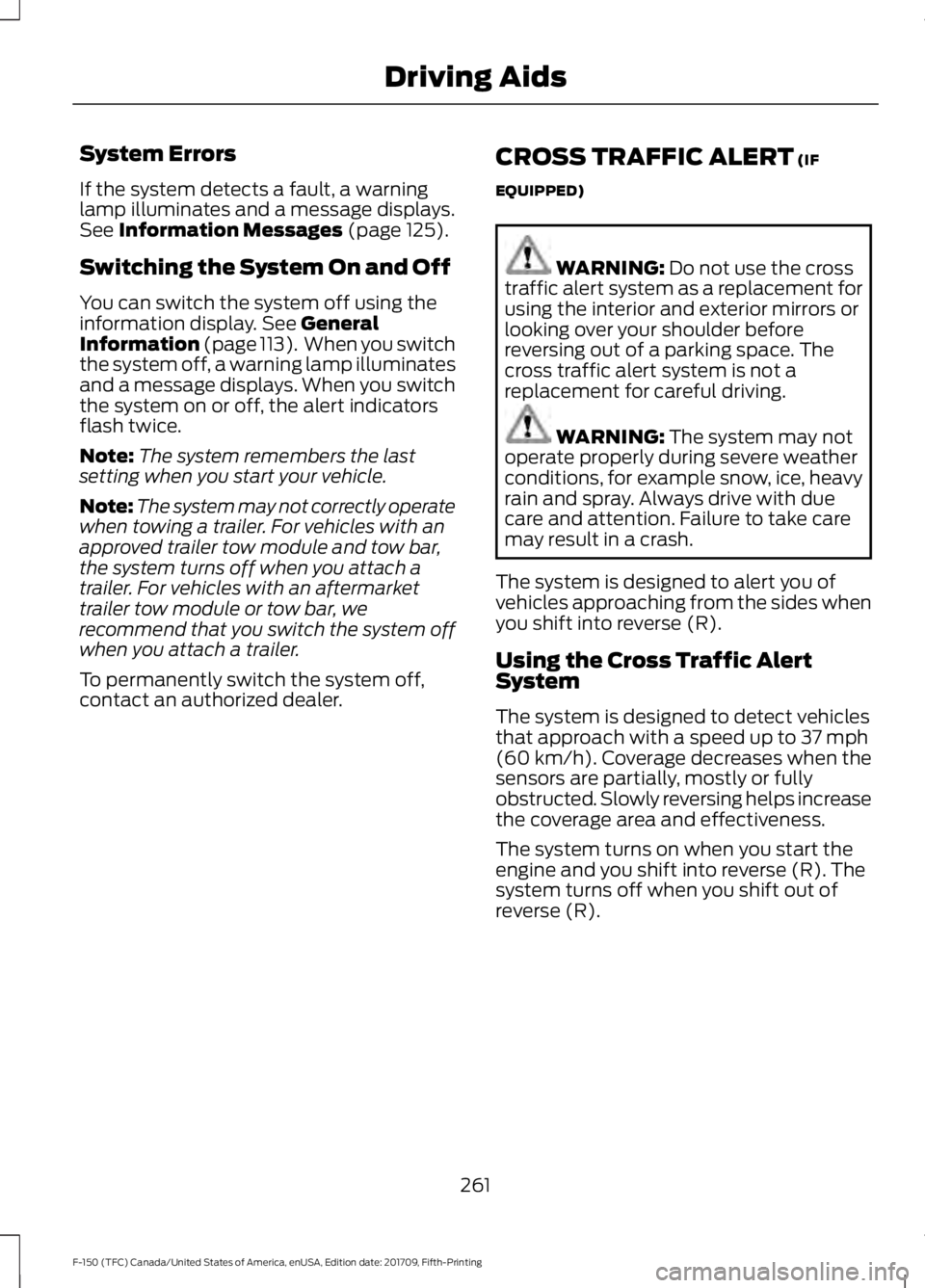 FORD F-150 2018 Service Manual System Errors
If the system detects a fault, a warning
lamp illuminates and a message displays.
See Information Messages (page 125).
Switching the System On and Off
You can switch the system off using FORD F-150 2018 Service Manual System Errors
If the system detects a fault, a warning
lamp illuminates and a message displays.
See Information Messages (page 125).
Switching the System On and Off
You can switch the system off using