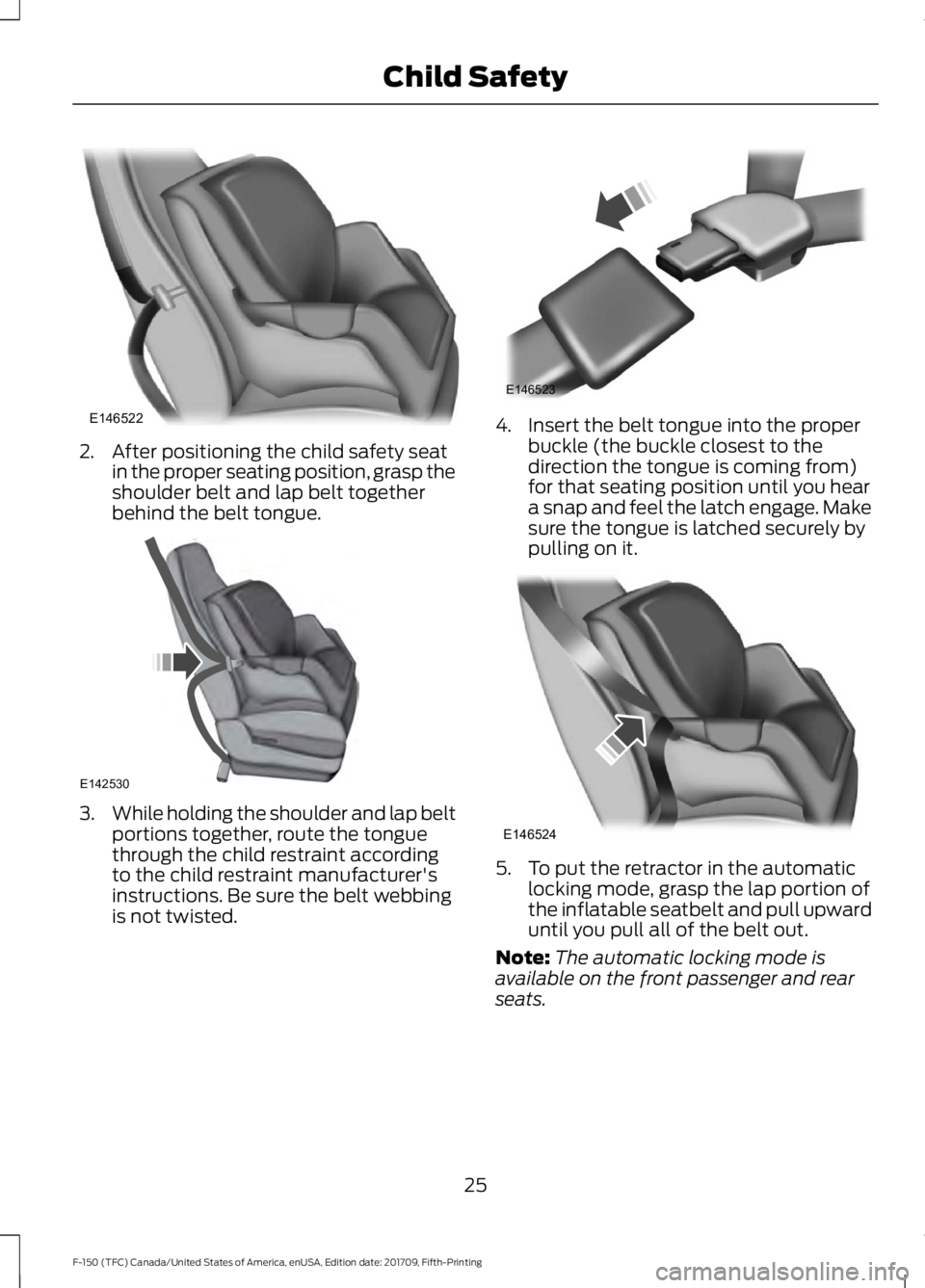 FORD F-150 2018 Owners Manual 2. After positioning the child safety seat
in the proper seating position, grasp the
shoulder belt and lap belt together
behind the belt tongue. 3.
While holding the shoulder and lap belt
portions tog