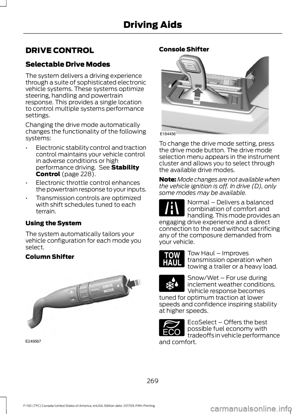 FORD F-150 2018 Owners Manual DRIVE CONTROL
Selectable Drive Modes
The system delivers a driving experience
through a suite of sophisticated electronic
vehicle systems. These systems optimize
steering, handling and powertrain
resp FORD F-150 2018 Owners Manual DRIVE CONTROL
Selectable Drive Modes
The system delivers a driving experience
through a suite of sophisticated electronic
vehicle systems. These systems optimize
steering, handling and powertrain
resp
